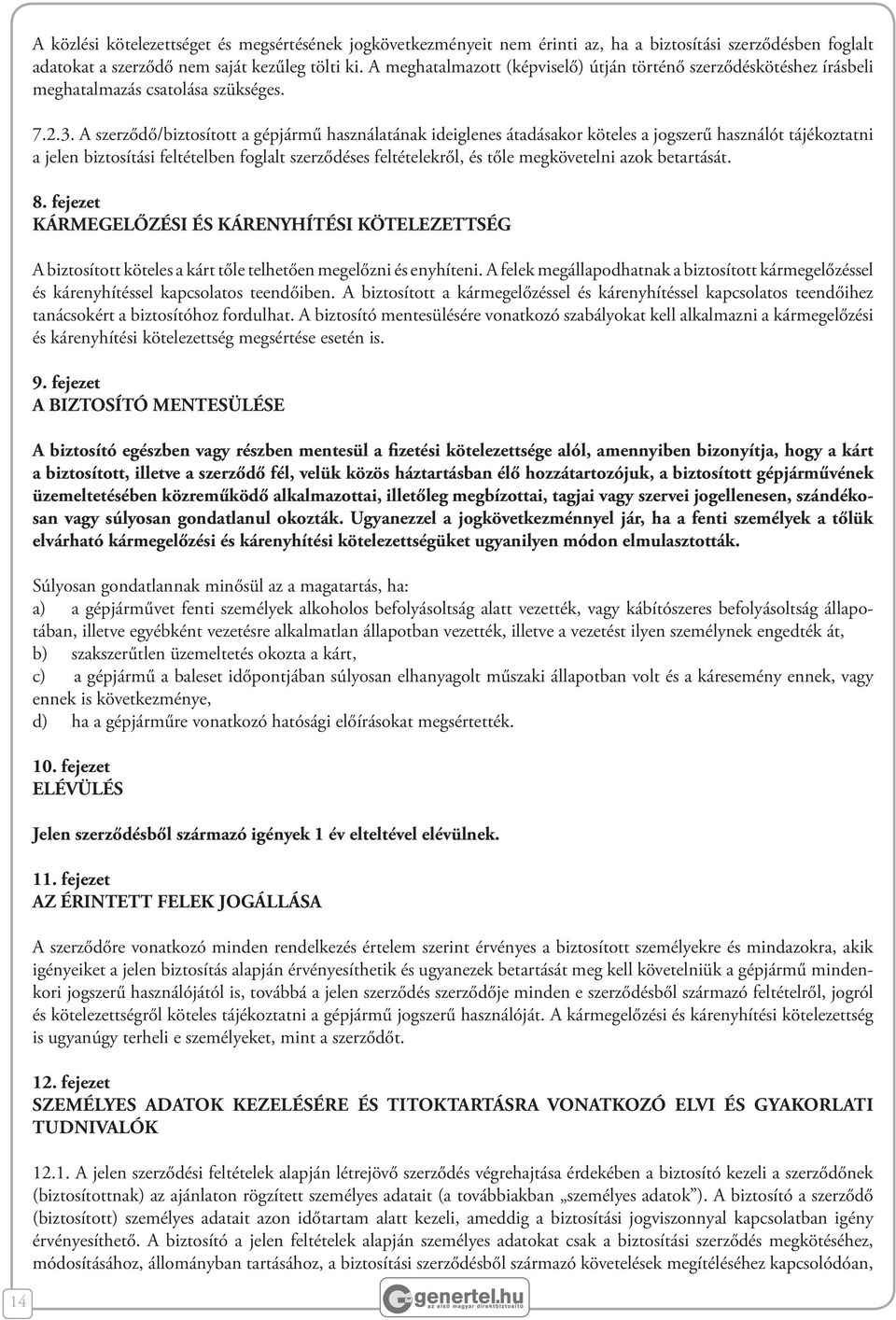 A szerződő/biztosított a gépjármű használatának ideiglenes átadásakor köteles a jogszerű használót tájékoztatni a jelen biztosítási feltételben foglalt szerződéses feltételekről, és tőle megkövetelni