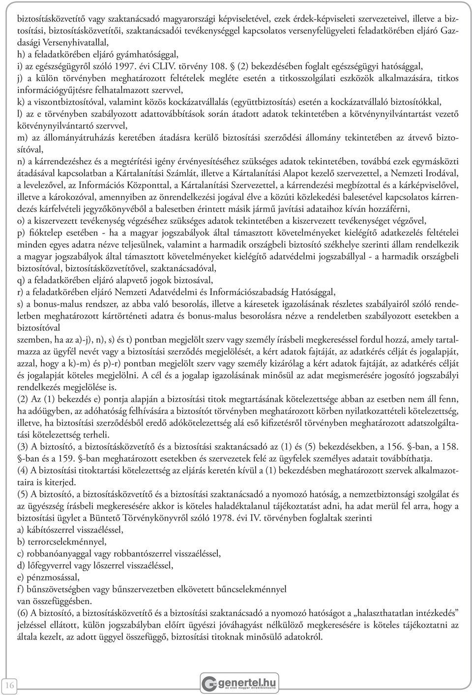 (2) bekezdésében foglalt egészségügyi hatósággal, j) a külön törvényben meghatározott feltételek megléte esetén a titkosszolgálati eszközök alkalmazására, titkos információgyűjtésre felhatalmazott