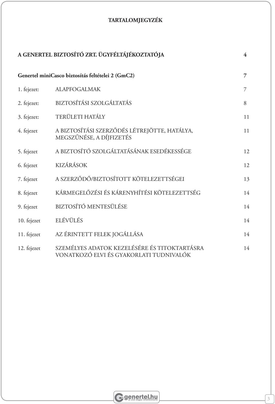 fejezet A BIZTOSÍTÓ SZOLGÁLTATÁSÁNAK ESEDÉKESSÉGE 12 6. fejezet KIZÁRÁSOK 12 7. fejezet A SZERZŐDŐ/BIZTOSÍTOTT KÖTELEZETTSÉGEI 13 8.