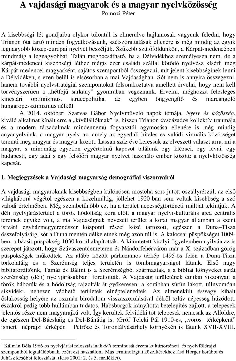 Talán megbocsátható, ha a Délvidékhez személyesen nem, de a kárpát-medencei kisebbségi léthez mégis ezer családi szállal kötődő nyelvész kísérli meg Kárpát-medencei magyarként, sajátos szempontból