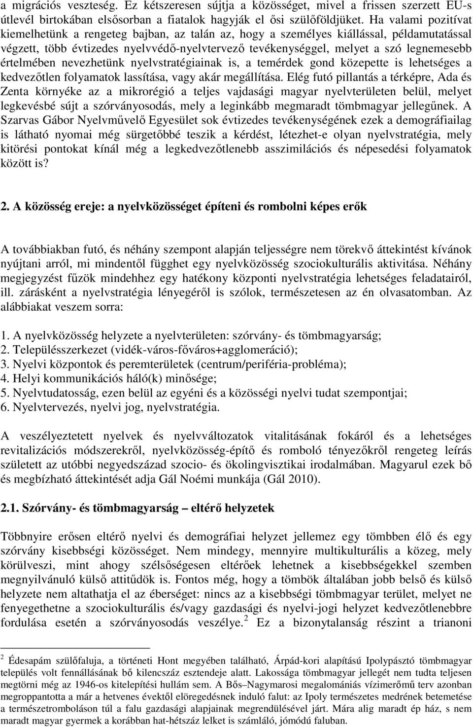 értelmében nevezhetünk nyelvstratégiainak is, a temérdek gond közepette is lehetséges a kedvezőtlen folyamatok lassítása, vagy akár megállítása.