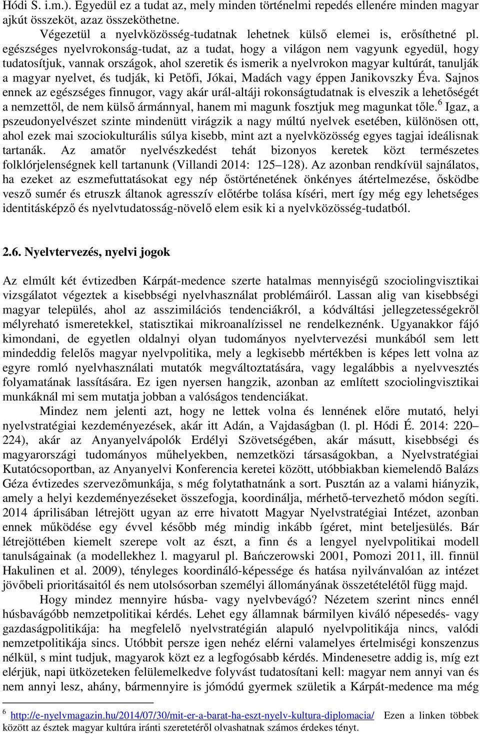 egészséges nyelvrokonság-tudat, az a tudat, hogy a világon nem vagyunk egyedül, hogy tudatosítjuk, vannak országok, ahol szeretik és ismerik a nyelvrokon magyar kultúrát, tanulják a magyar nyelvet,