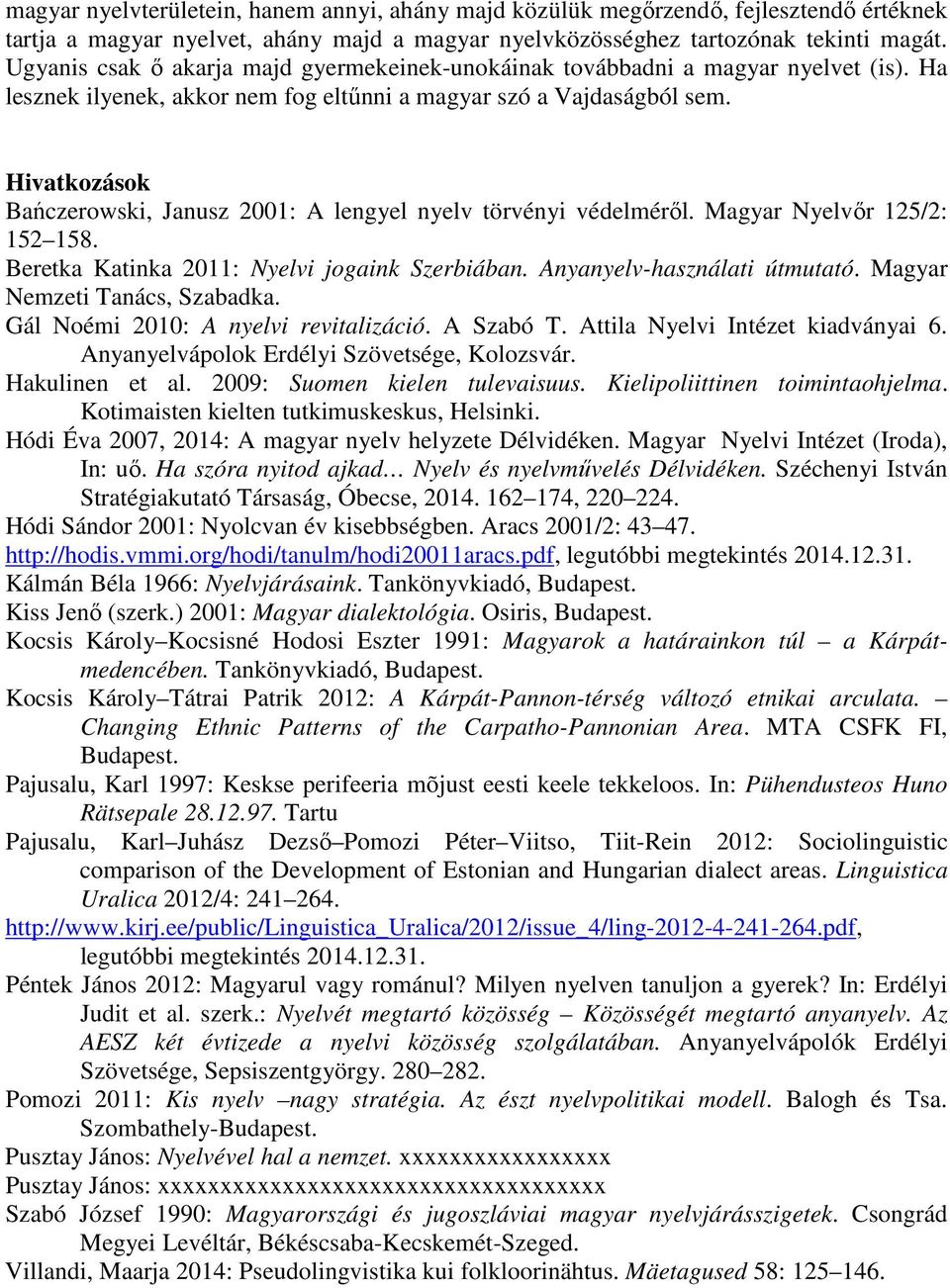 Hivatkozások Bańczerowski, Janusz 2001: A lengyel nyelv törvényi védelméről. Magyar Nyelvőr 125/2: 152 158. Beretka Katinka 2011: Nyelvi jogaink Szerbiában. Anyanyelv-használati útmutató.