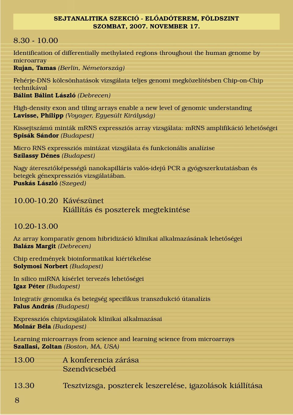 Chip-on-Chip technikával Bálint Bálint László (Debrecen) High-density exon and tiling arrays enable a new level of genomic understanding Lavisse, Philipp (Voyager, Egyesült Királyság) Kissejtszámú