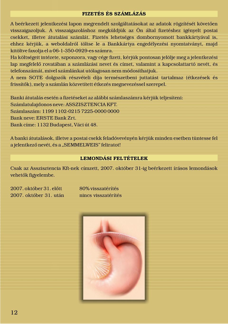 Fizetés lehetséges dombornyomott bankkártyával is, ehhez kérjük, a weboldalról töltse le a Bankkártya engedélyezési nyomtatványt, majd kitöltve faxolja el a 06-1-350-0929-es számra.
