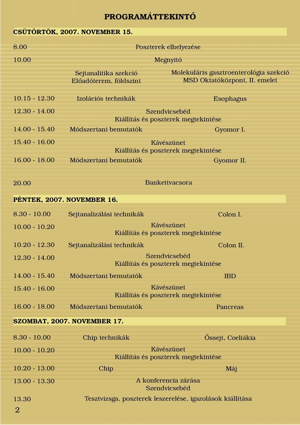 00 Bankettvacsora PÉNTEK, 2007. NOVEMBER 16. 8.30-10.00 10.00-10.20 10.20-12.30 12.30-14.00 14.00-15.40 15.40-16.00 16.00-18.
