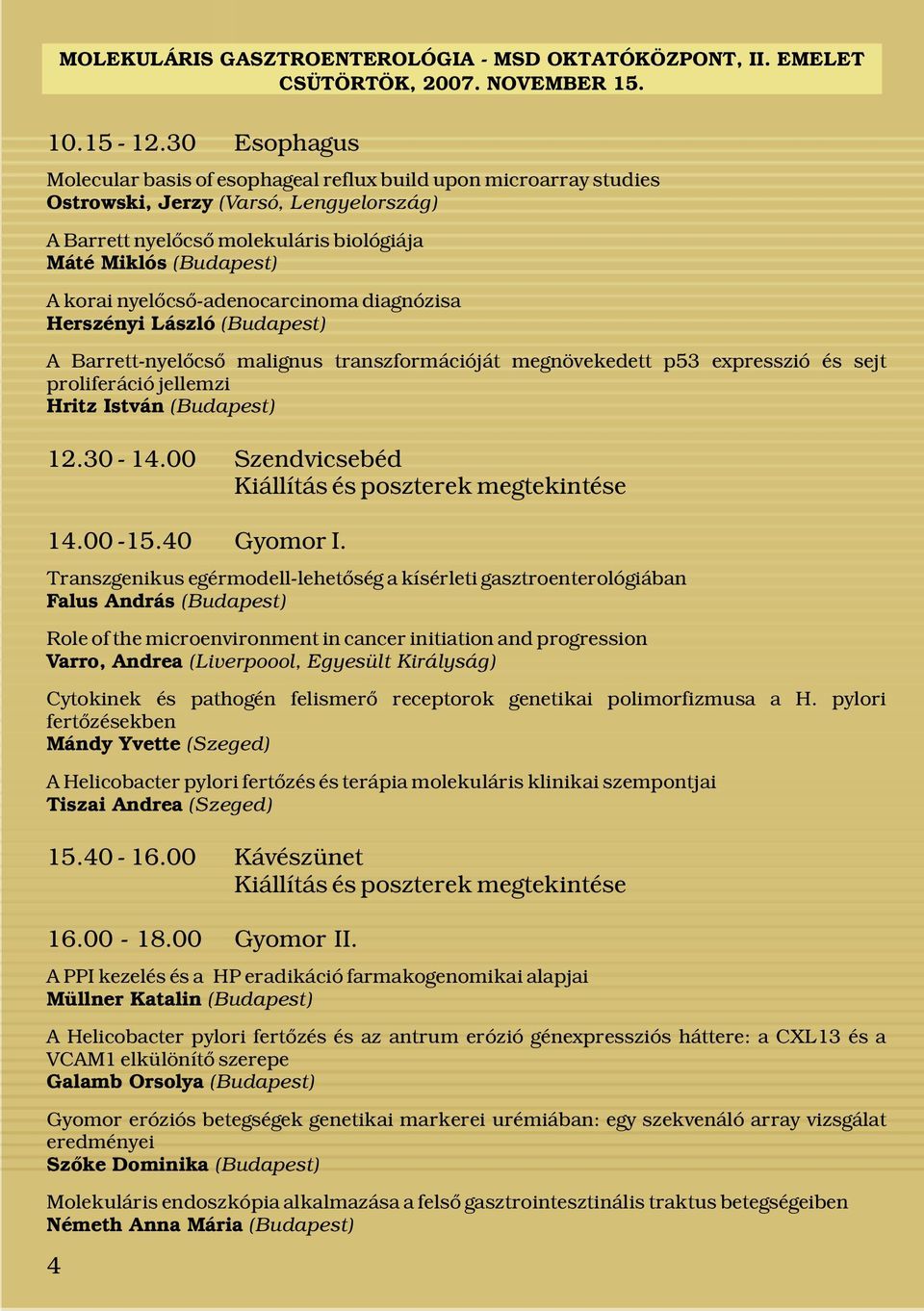 nyelőcső-adenocarcinoma diagnózisa Herszényi László (Budapest) A Barrett-nyelőcső malignus transzformációját megnövekedett p53 expresszió és sejt proliferáció jellemzi Hritz István (Budapest) 12.