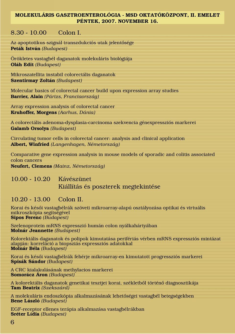 Szentirmay Zoltán (Budapest) Molecular basics of colorectal cancer build upon expression array studies Barrier, Alain (Párizs, Franciaország) Array expression analysis of colorectal cancer Kruhoffer,