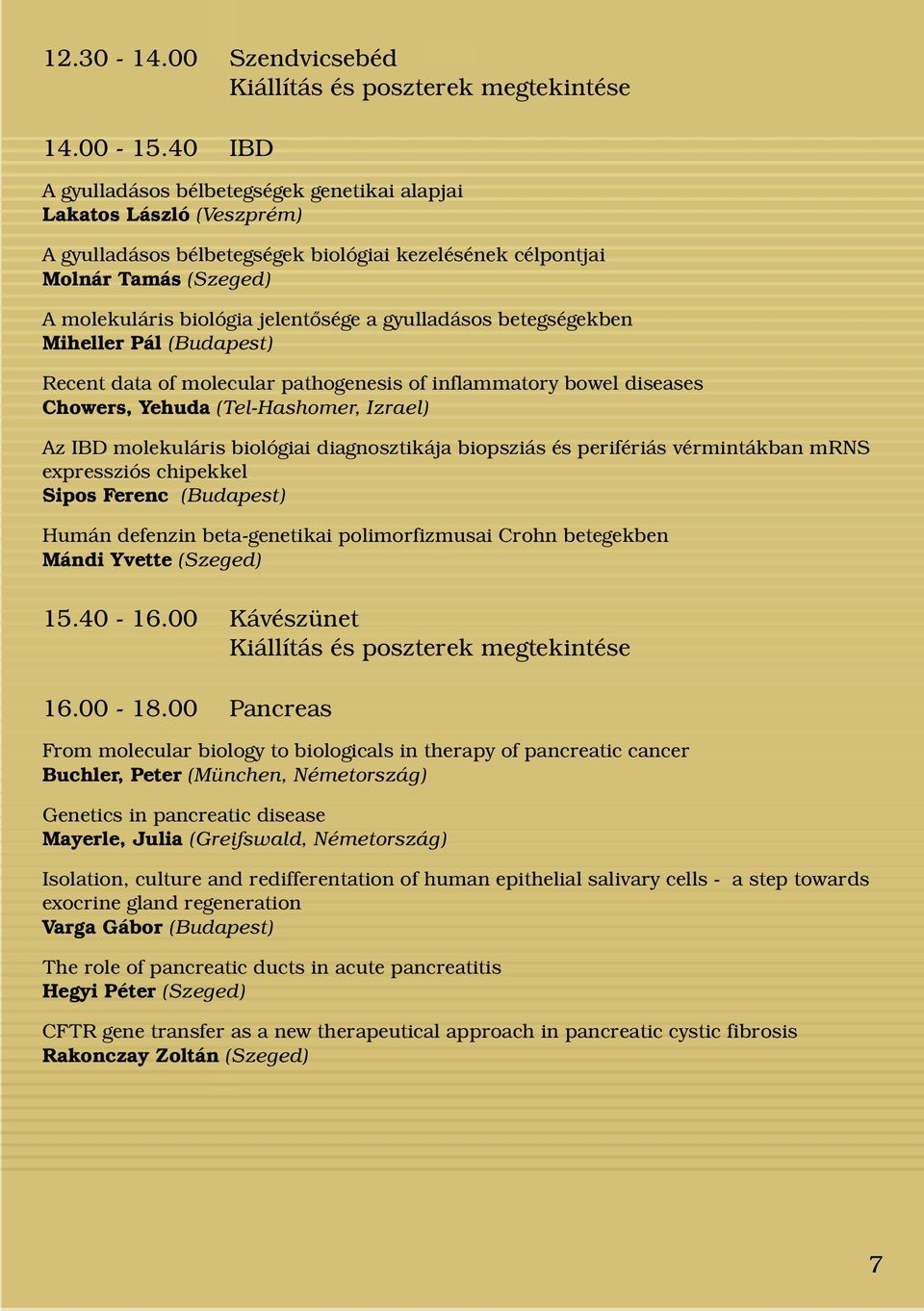 gyulladásos betegségekben Miheller Pál (Budapest) Recent data of molecular pathogenesis of inflammatory bowel diseases Chowers, Yehuda (Tel-Hashomer, Izrael) Az IBD molekuláris biológiai
