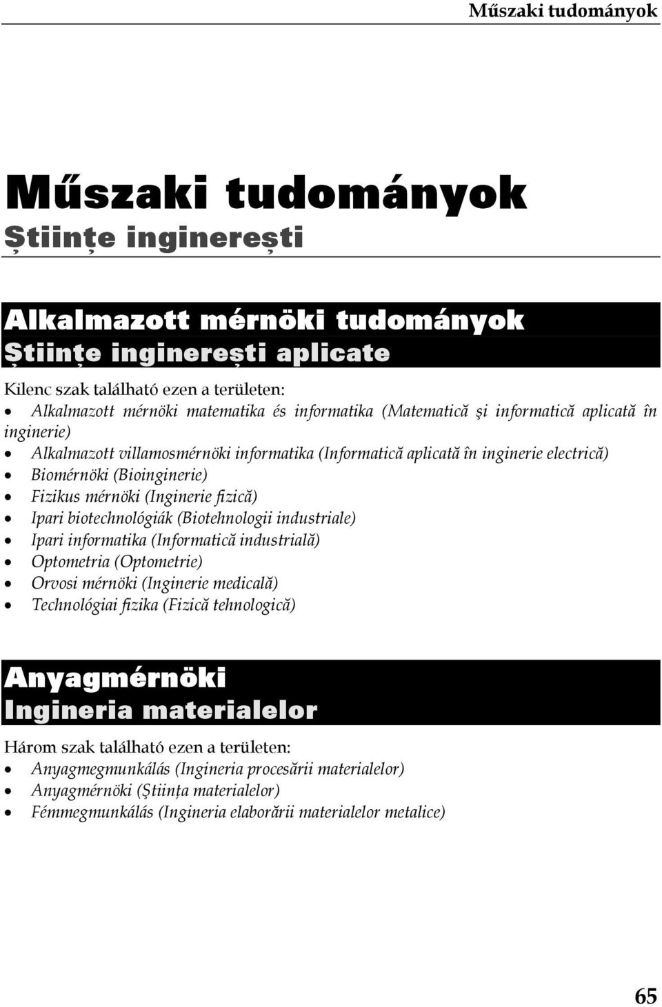 biotechnológiák (Biotehnologii industriale) Ipari informatika (Informatică industrială) Optometria (Optometrie) Orvosi mérnöki (Inginerie medicală) Technológiai fizika (Fizică tehnologică)