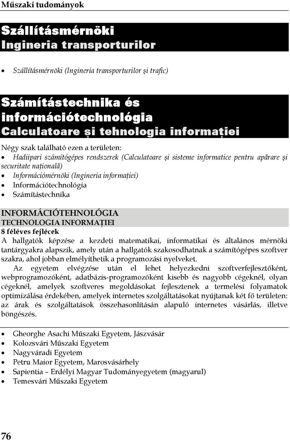 Számítástechnika INFORMÁCIÓTEHNOLÓGIA TECHNOLOGIA INFORMAŢIEI 8 féléves fejlécek A hallgatók képzése a kezdeti matematikai, informatikai és általános mérnöki tantárgyakra alapszik, amely után a