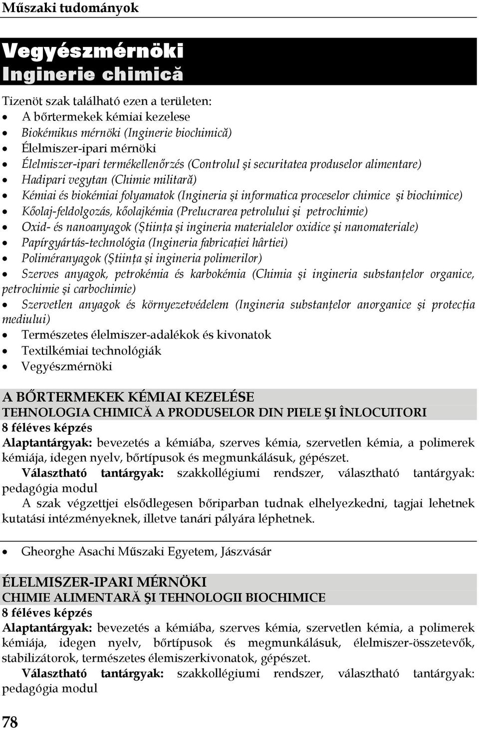 Kőolaj-feldolgozás, kőolajkémia (Prelucrarea petrolului şi petrochimie) Oxid- és nanoanyagok (Ştiinţa şi ingineria materialelor oxidice şi nanomateriale) Papírgyártás-technológia (Ingineria