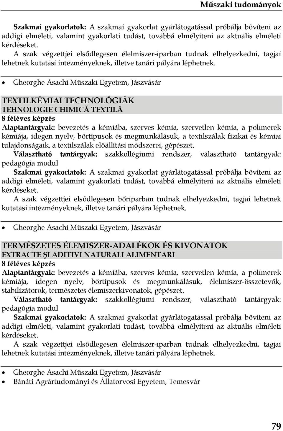 TEXTILKÉMIAI TECHNOLÓGIÁK TEHNOLOGIE CHIMICĂ TEXTILĂ Alaptantárgyak: bevezetés a kémiába, szerves kémia, szervetlen kémia, a polimerek kémiája, idegen nyelv, bőrtípusok és megmunkálásuk, a