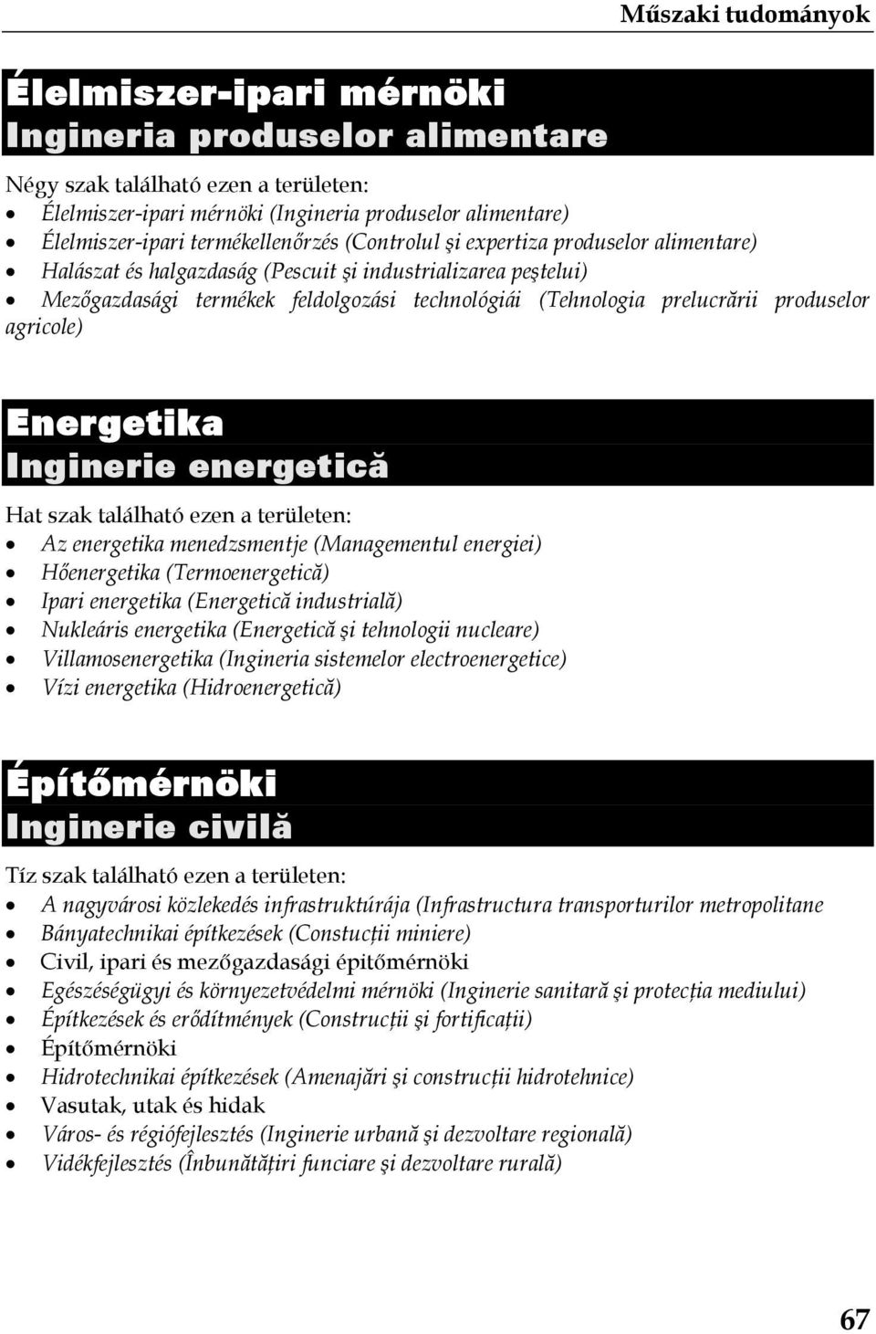 produselor agricole) Energetika Inginerie energetică Hat szak található ezen a területen: Az energetika menedzsmentje (Managementul energiei) Hőenergetika (Termoenergetică) Ipari energetika