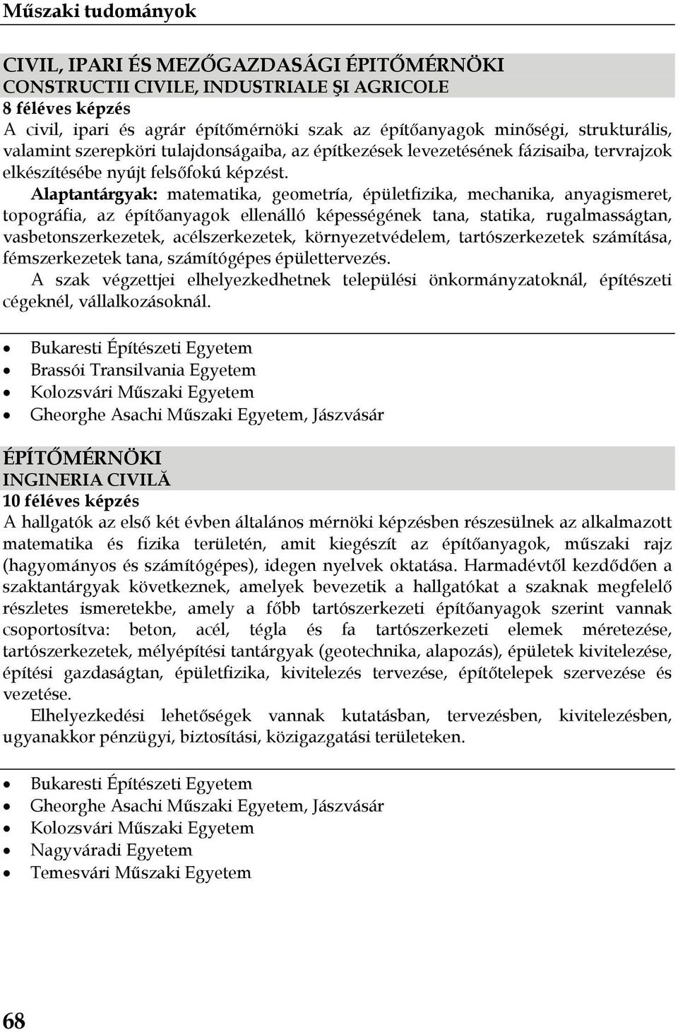 Alaptantárgyak: matematika, geometría, épületfizika, mechanika, anyagismeret, topográfia, az építőanyagok ellenálló képességének tana, statika, rugalmasságtan, vasbetonszerkezetek, acélszerkezetek,