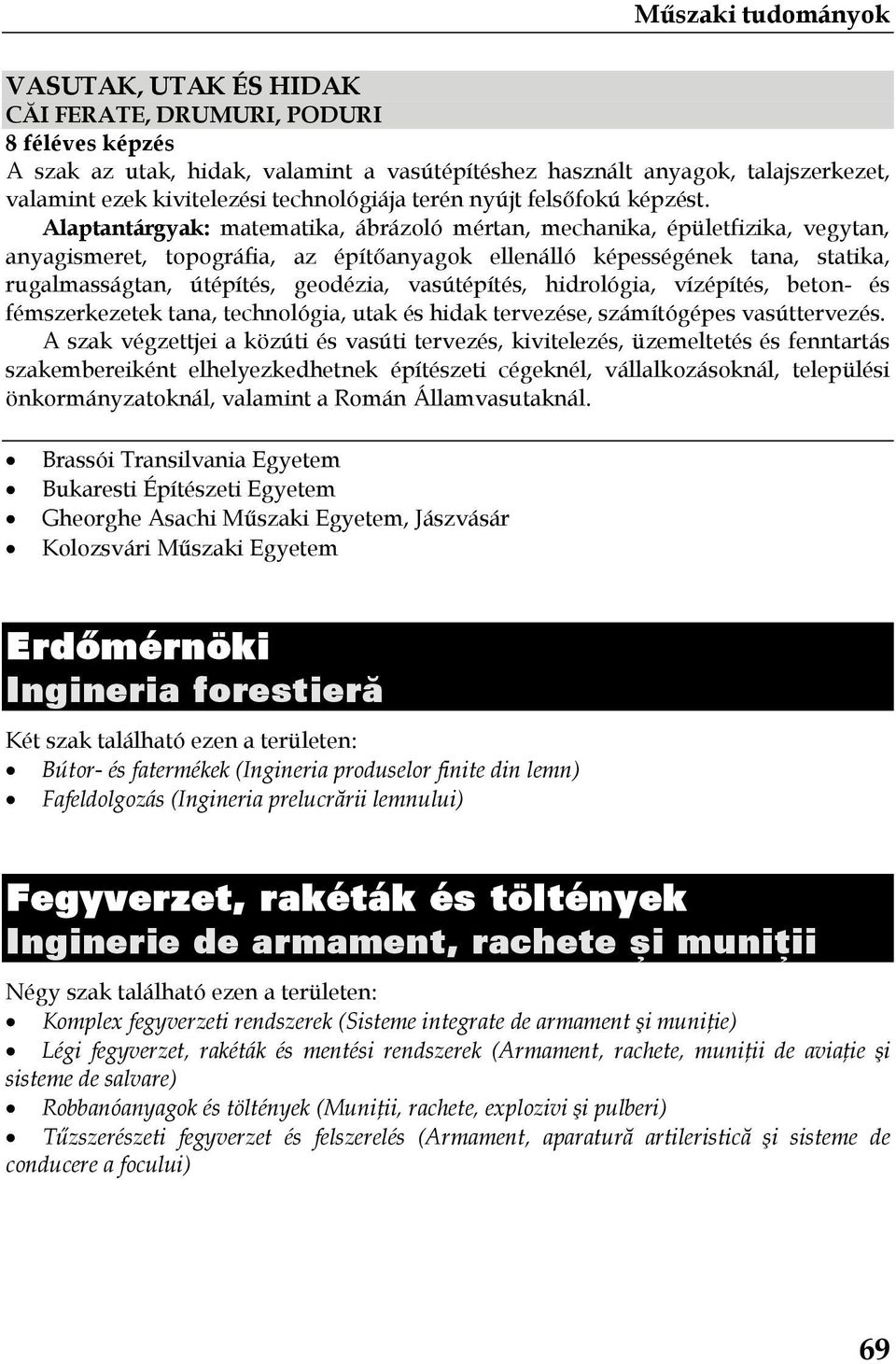 Alaptantárgyak: matematika, ábrázoló mértan, mechanika, épületfizika, vegytan, anyagismeret, topográfia, az építőanyagok ellenálló képességének tana, statika, rugalmasságtan, útépítés, geodézia,