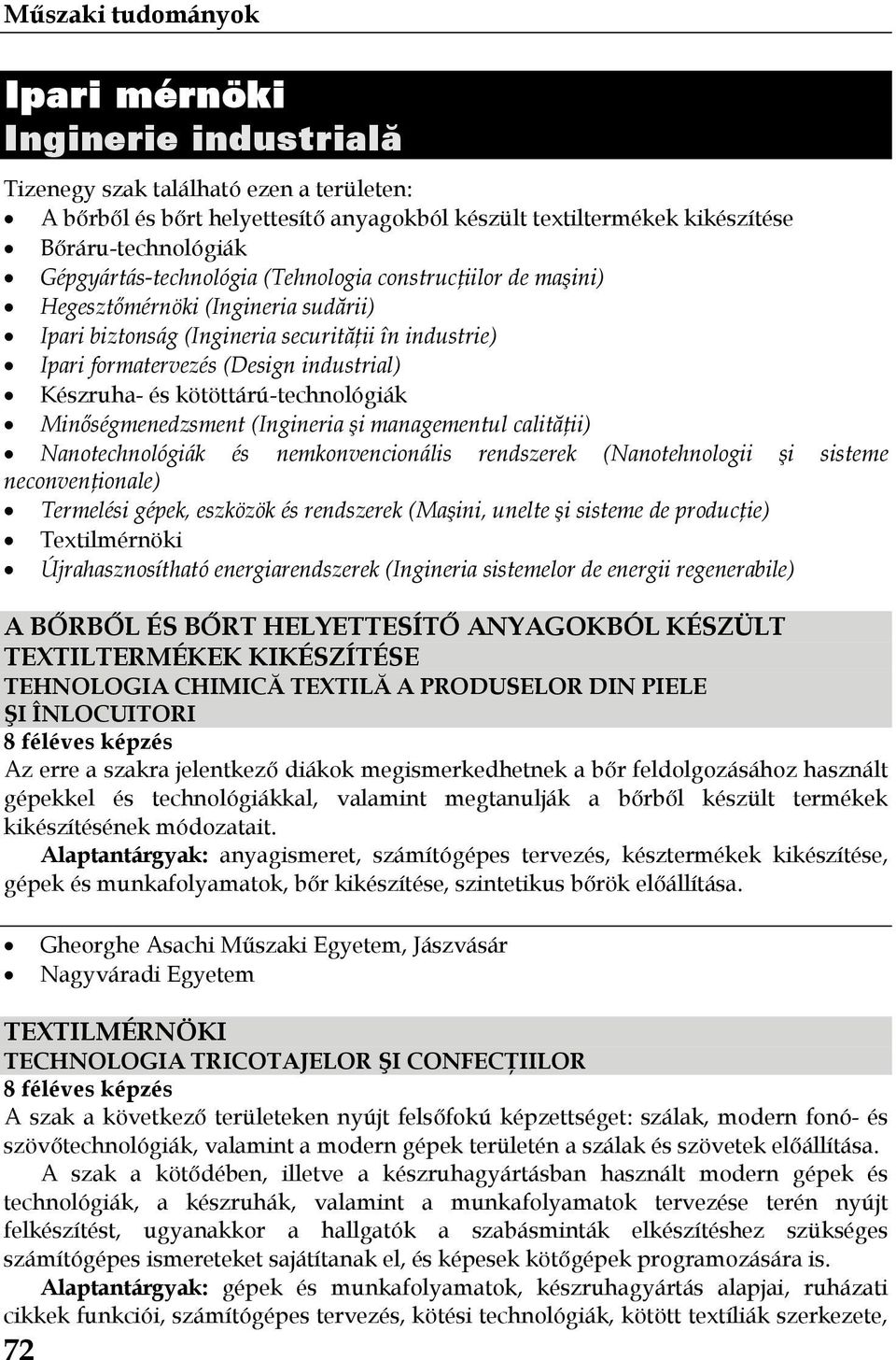 kötöttárú-technológiák Minőségmenedzsment (Ingineria şi managementul calităţii) Nanotechnológiák és nemkonvencionális rendszerek (Nanotehnologii şi sisteme neconvenţionale) Termelési gépek, eszközök