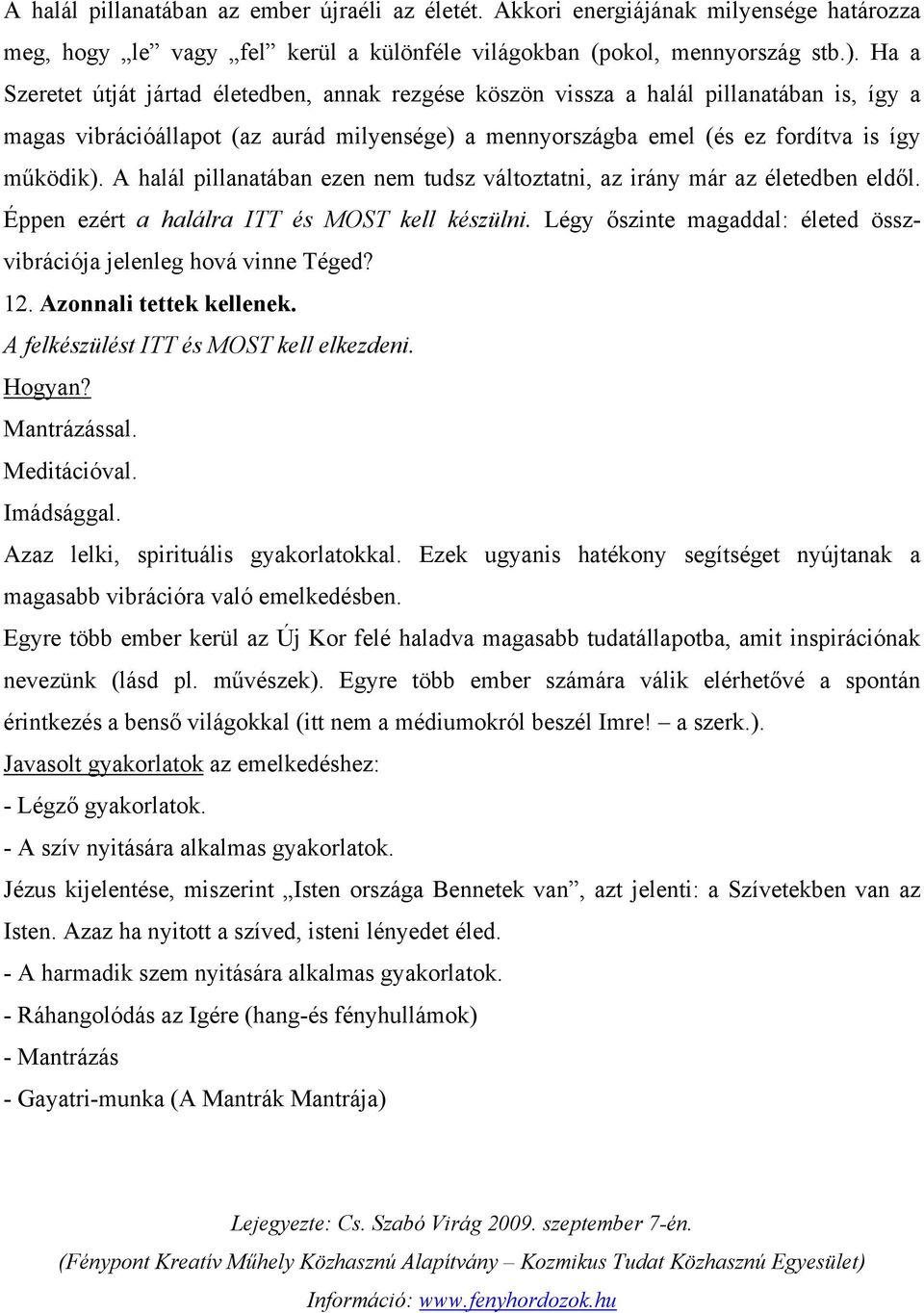 A halál pillanatában ezen nem tudsz változtatni, az irány már az életedben eldől. Éppen ezért a halálra ITT és MOST kell készülni.