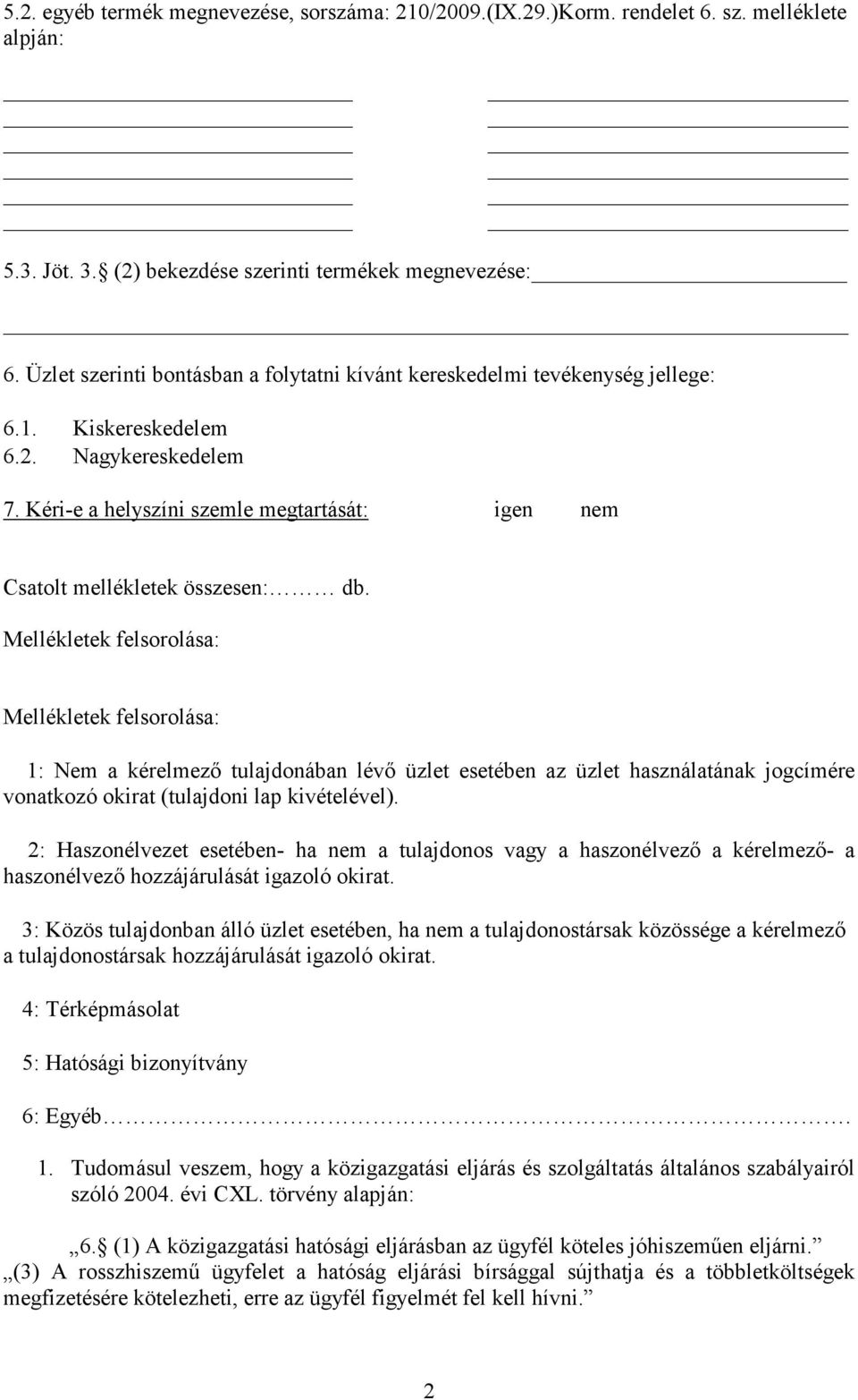 Kéri-e a helyszíni szemle megtartását: igen nem Csatolt mellékletek összesen: db.