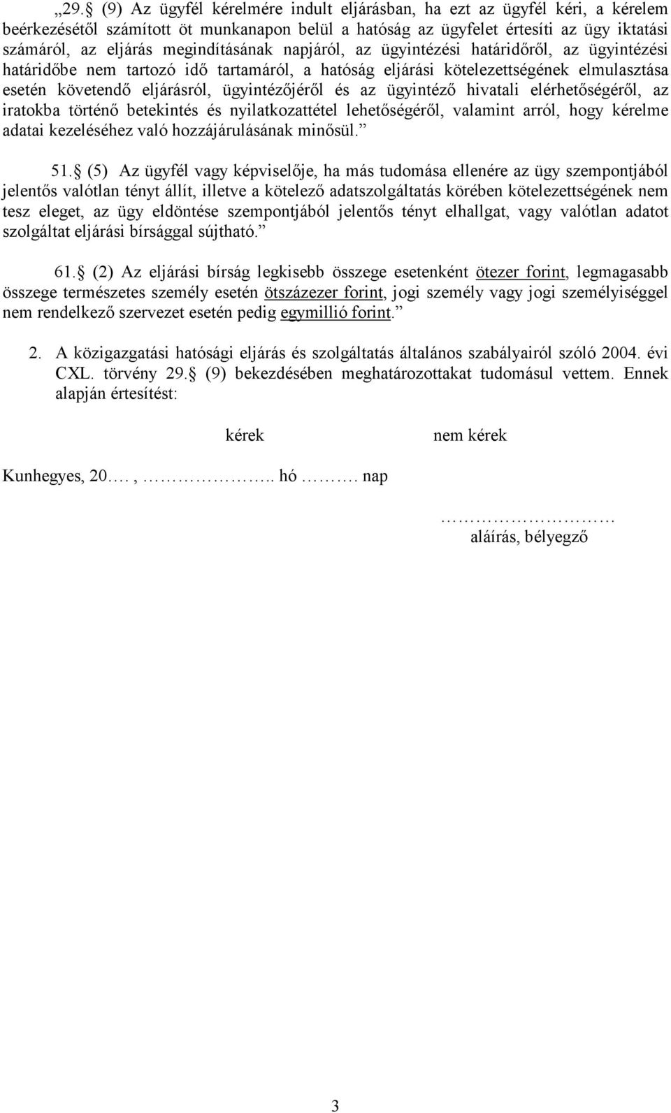 ügyintézőjéről és az ügyintéző hivatali elérhetőségéről, az iratokba történő betekintés és nyilatkozattétel lehetőségéről, valamint arról, hogy kérelme adatai kezeléséhez való hozzájárulásának