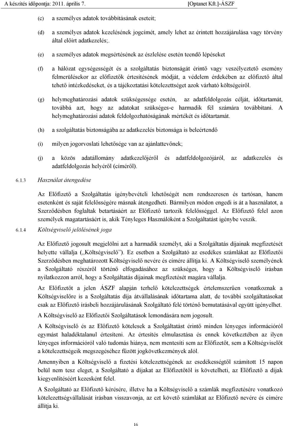 értesítésének módját, a védelem érdekében az előfizető által tehető intézkedéseket, és a tájékoztatási kötelezettséget azok várható költségeiről.