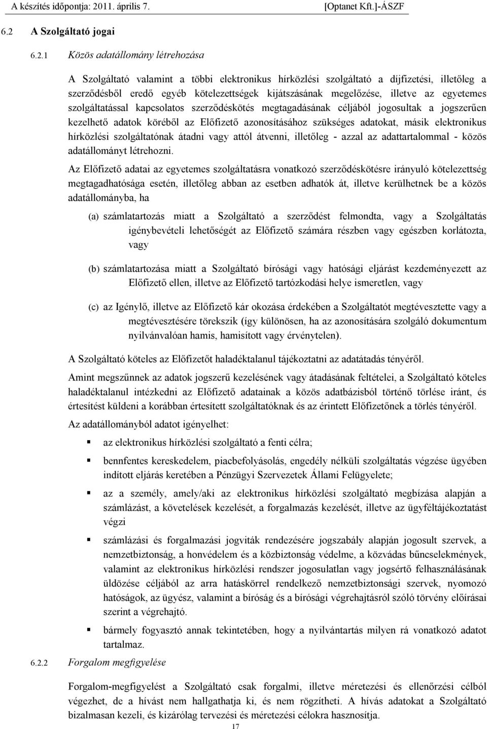 szükséges adatokat, másik elektronikus hírközlési szolgáltatónak átadni vagy attól átvenni, illetőleg - azzal az adattartalommal - közös adatállományt létrehozni.