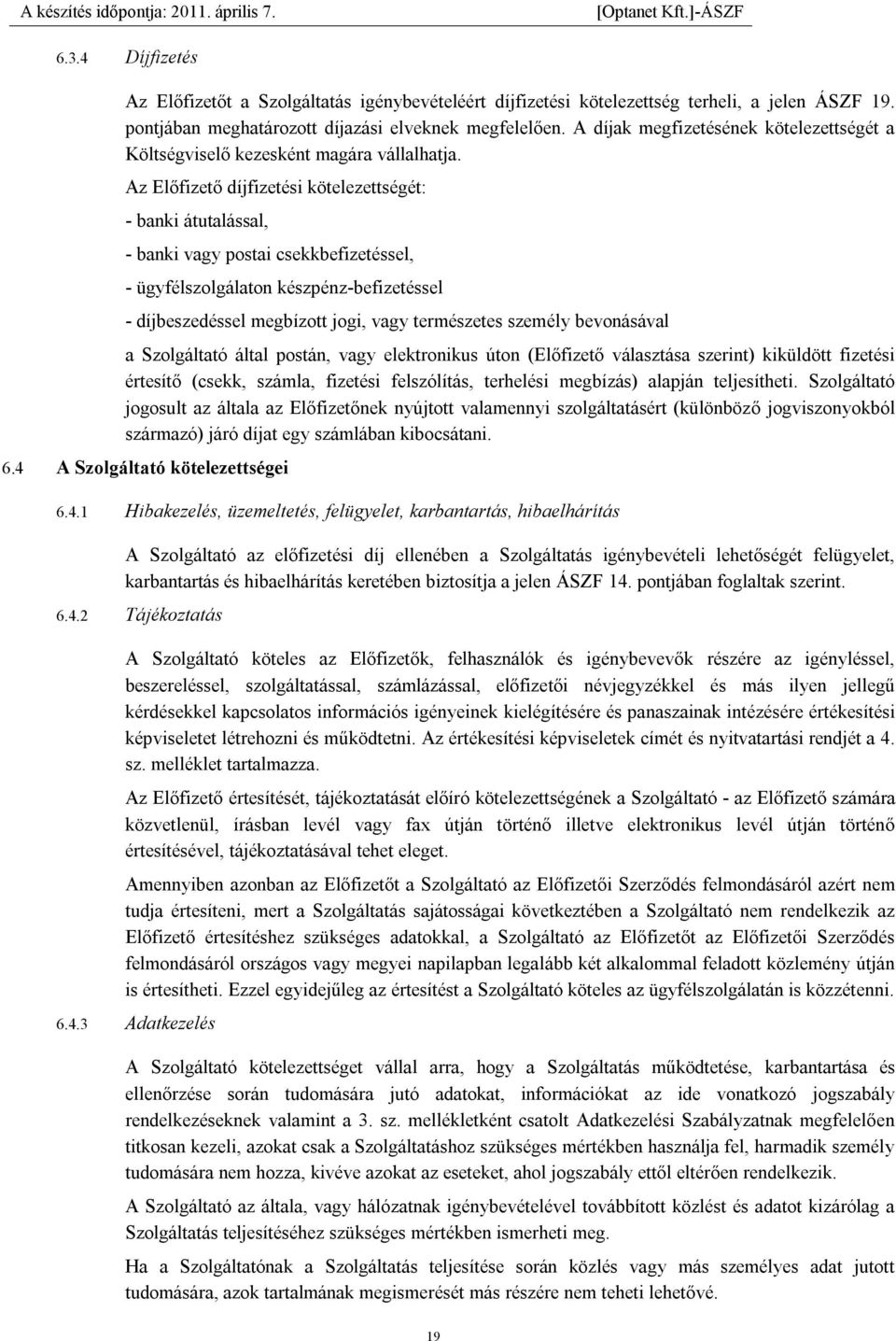 Az Előfizető díjfizetési kötelezettségét: - banki átutalással, - banki vagy postai csekkbefizetéssel, - ügyfélszolgálaton készpénz-befizetéssel - díjbeszedéssel megbízott jogi, vagy természetes