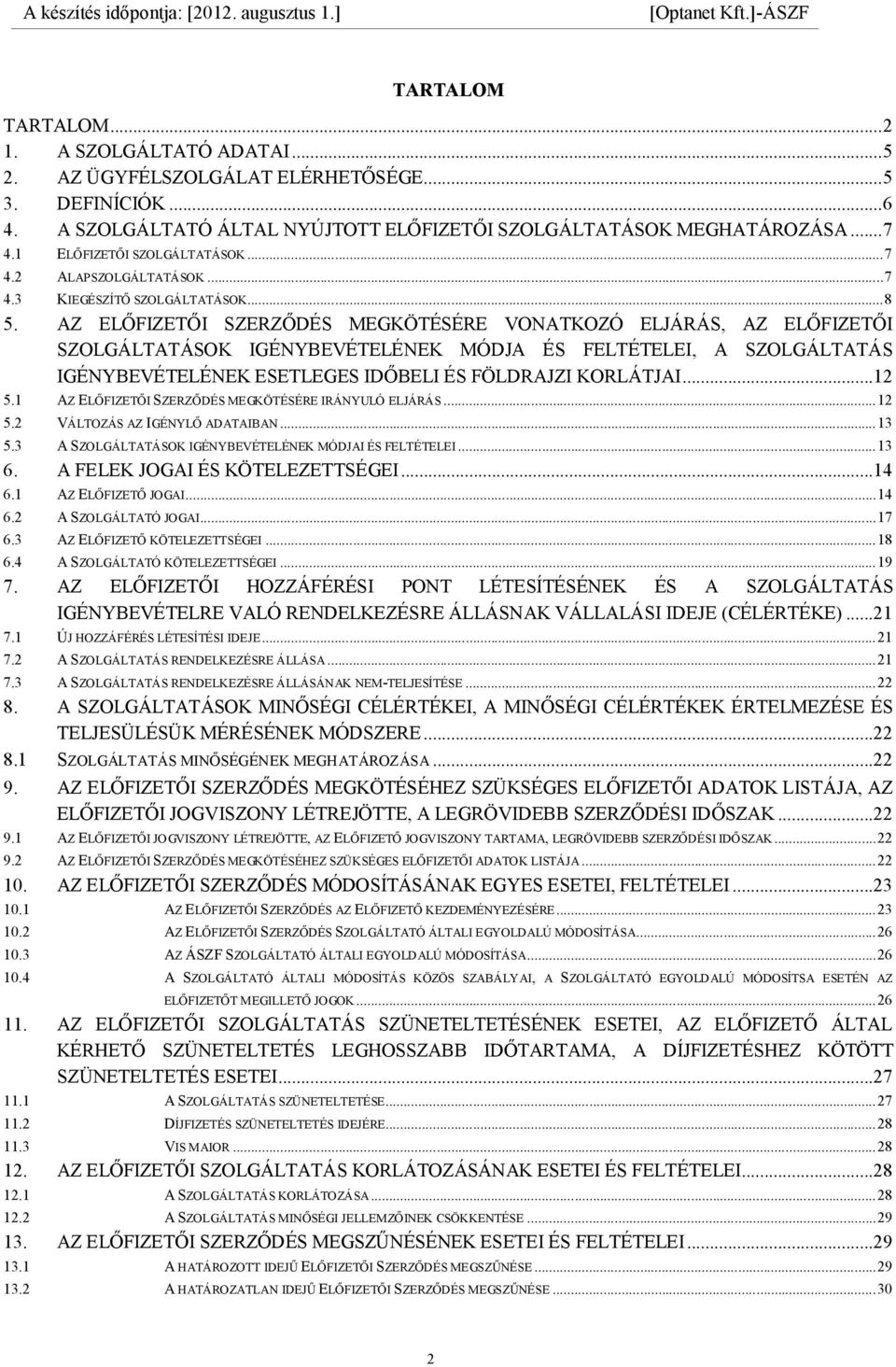AZ ELŐFIZETŐI SZERZŐDÉS MEGKÖTÉSÉRE VONATKOZÓ ELJÁRÁS, AZ ELŐFIZETŐI SZOLGÁLTATÁSOK IGÉNYBEVÉTELÉNEK MÓDJA ÉS FELTÉTELEI, A SZOLGÁLTATÁS IGÉNYBEVÉTELÉNEK ESETLEGES IDŐBELI ÉS FÖLDRAJZI KORLÁTJAI...12 5.