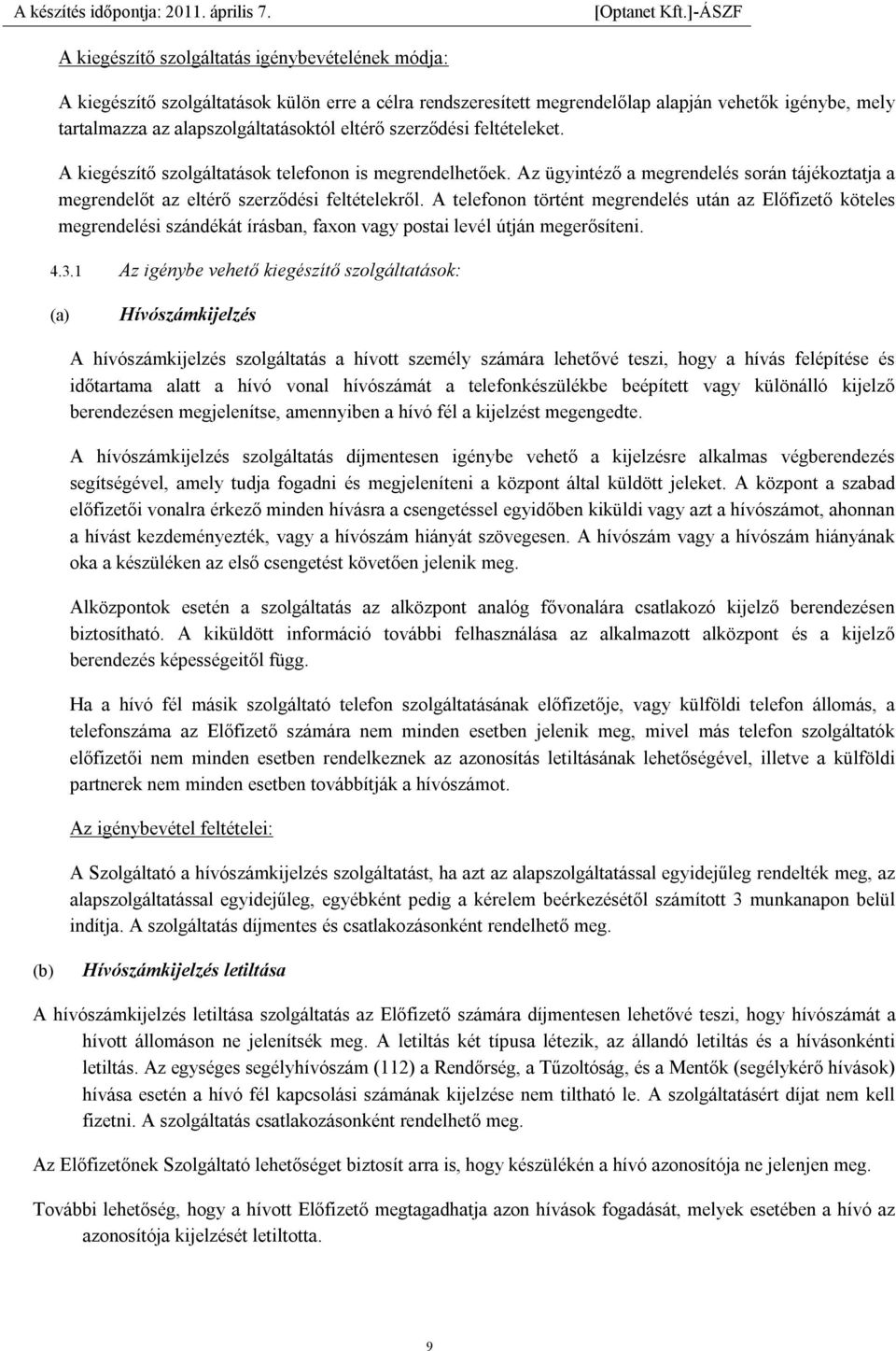 A telefonon történt megrendelés után az Előfizető köteles megrendelési szándékát írásban, faxon vagy postai levél útján megerősíteni. 4.3.