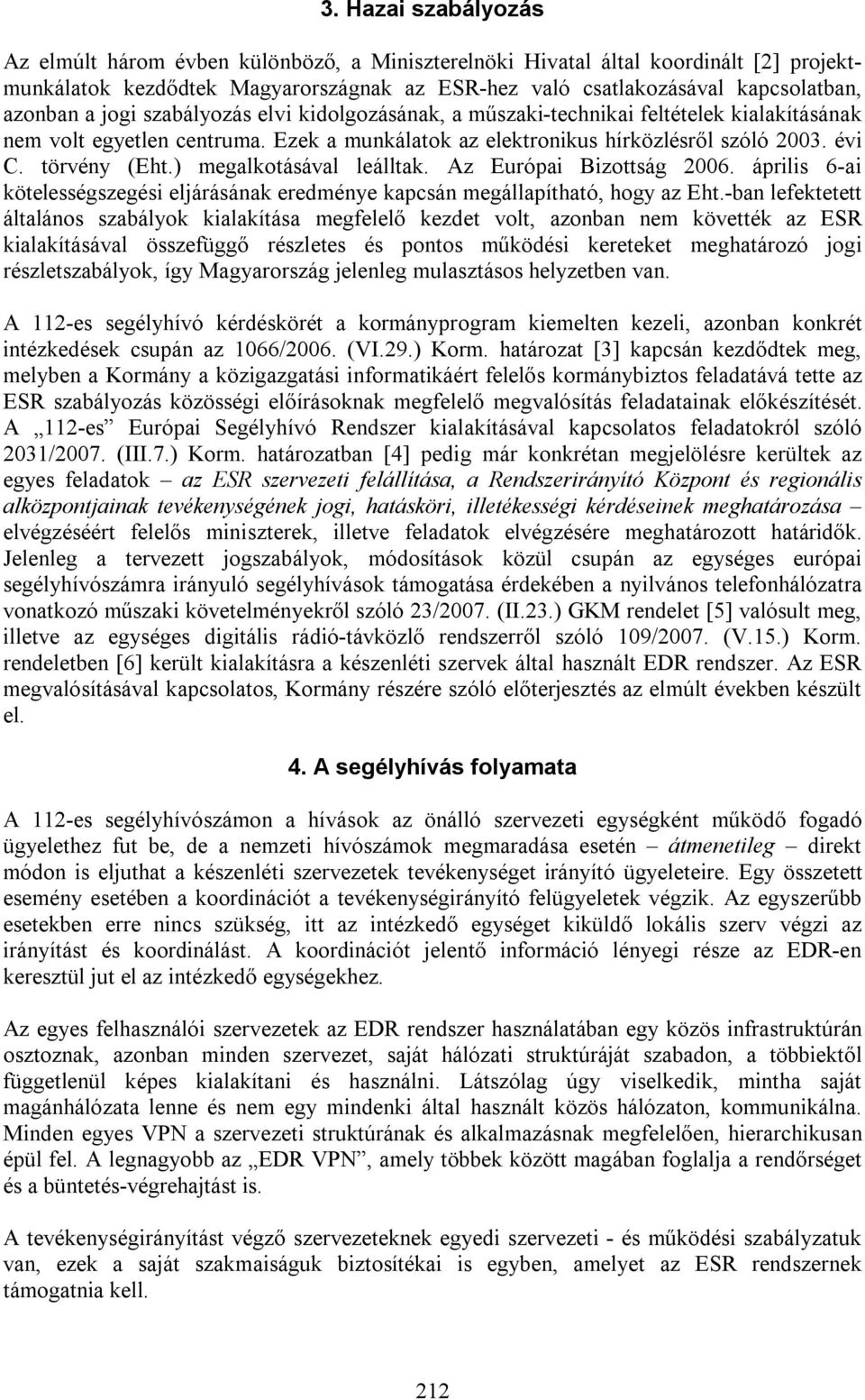 ) megalkotásával leálltak. Az Európai Bizottság 2006. április 6-ai kötelességszegési eljárásának eredménye kapcsán megállapítható, hogy az Eht.