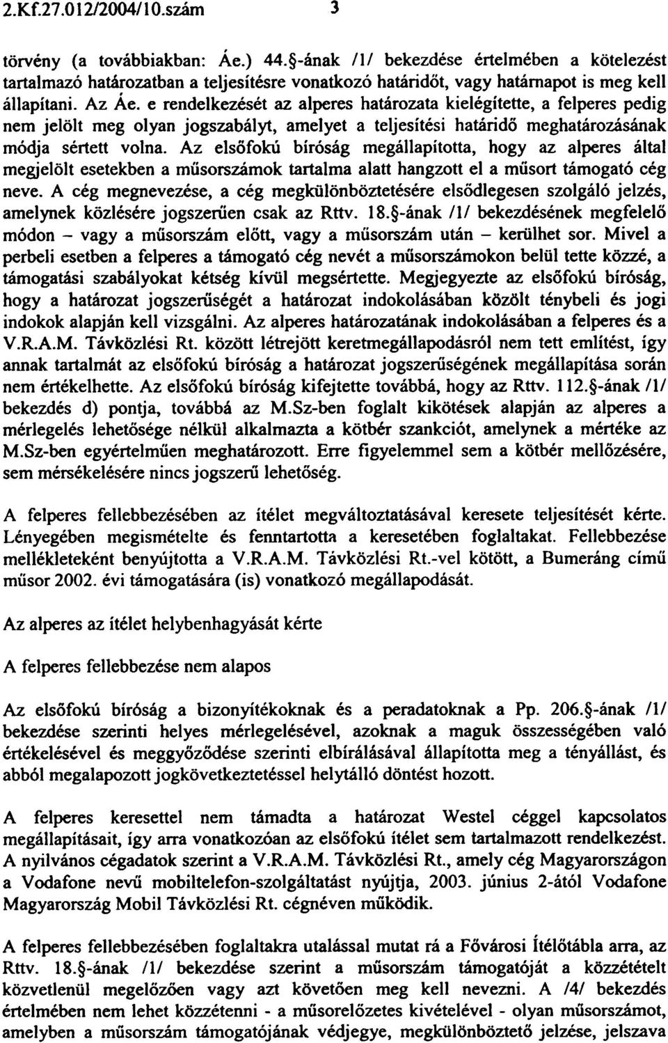 e rendelkezését az alperes határozata kielégítette, a felperes pedig nem jelölt meg olyan jogszabályt, amelyet a teljesítési határidõ meghatározásának módja sértett volna.