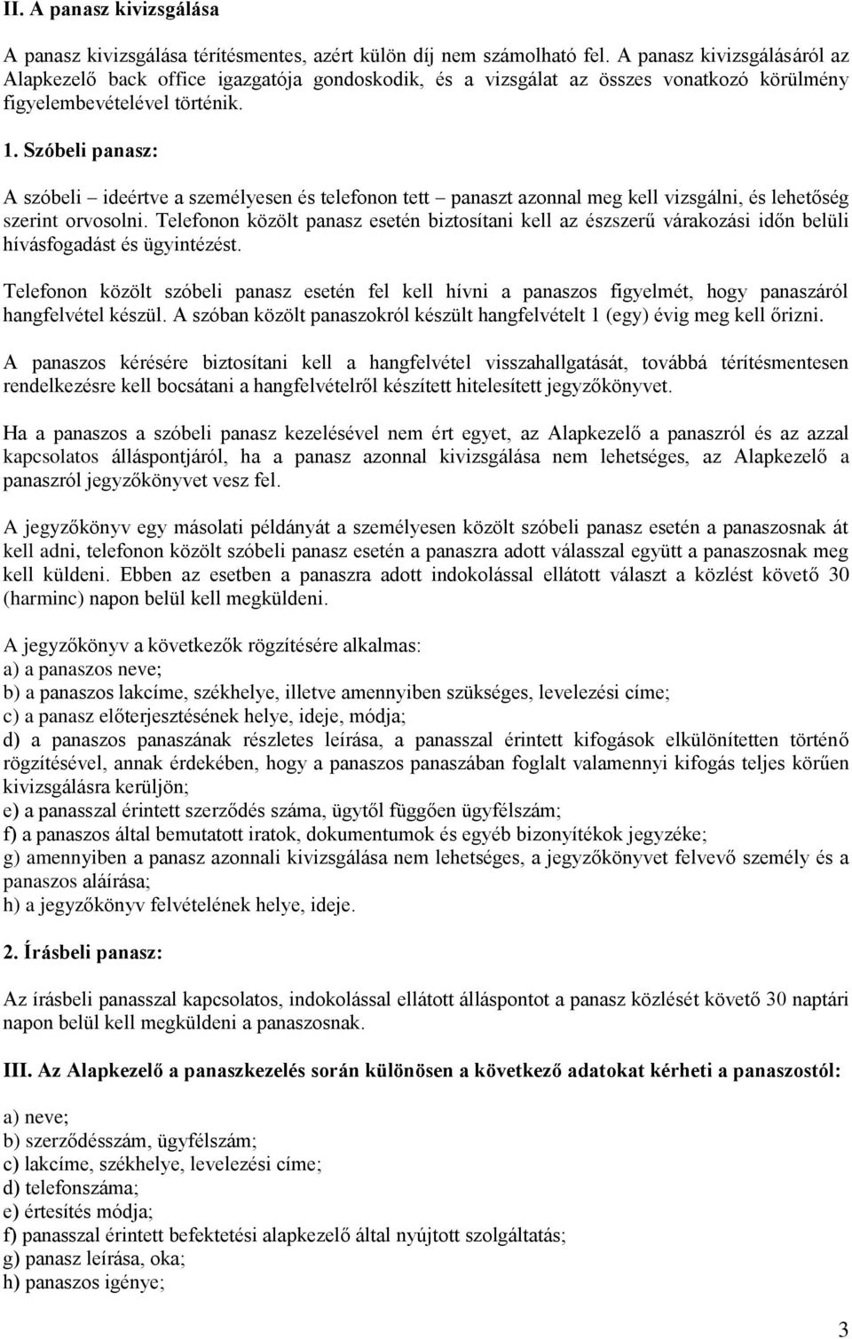 Szóbeli panasz: A szóbeli ideértve a személyesen és telefonon tett panaszt azonnal meg kell vizsgálni, és lehetőség szerint orvosolni.