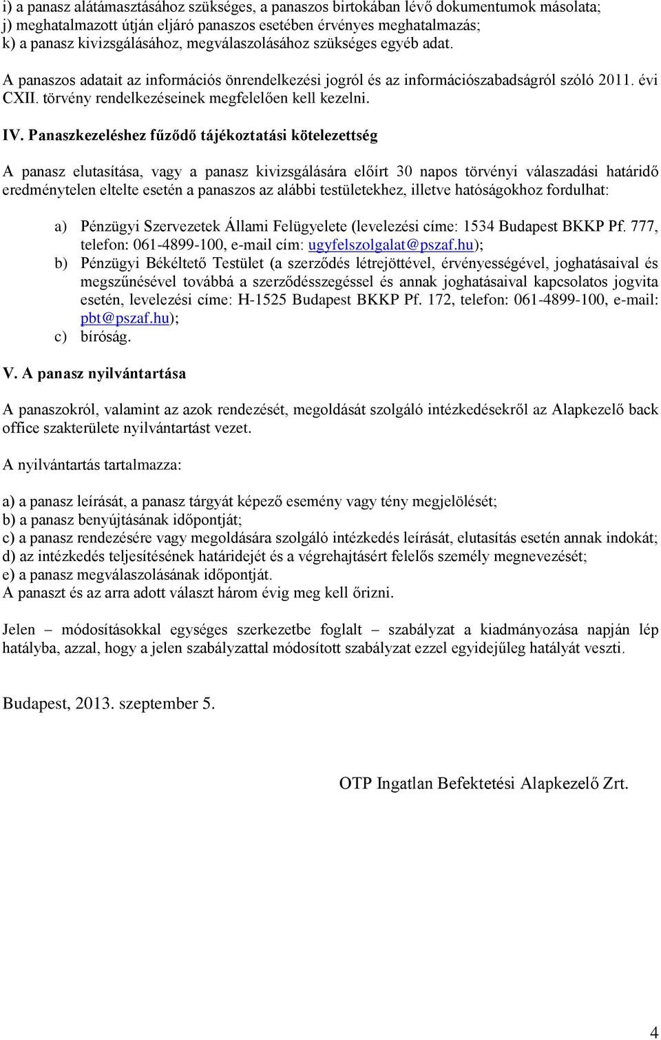 IV. Panaszkezeléshez fűződő tájékoztatási kötelezettség A panasz elutasítása, vagy a panasz kivizsgálására előírt 30 napos törvényi válaszadási határidő eredménytelen eltelte esetén a panaszos az