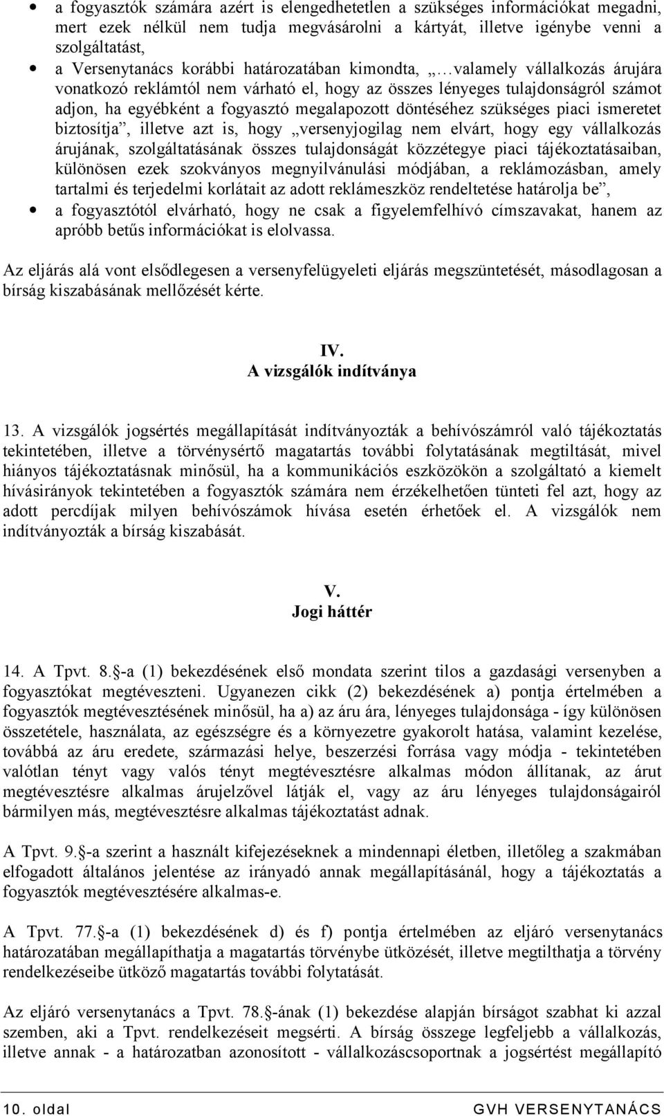 szükséges piaci ismeretet biztosítja, illetve azt is, hogy versenyjogilag nem elvárt, hogy egy vállalkozás árujának, szolgáltatásának összes tulajdonságát közzétegye piaci tájékoztatásaiban,