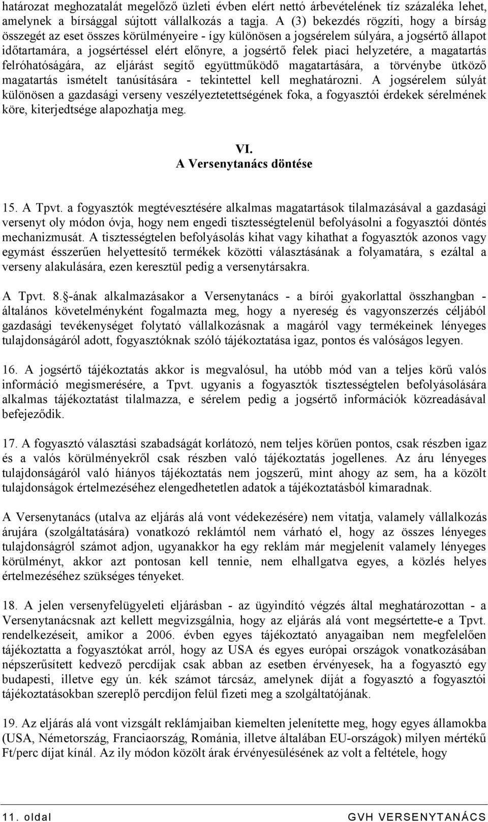 helyzetére, a magatartás felróhatóságára, az eljárást segítő együttműködő magatartására, a törvénybe ütköző magatartás ismételt tanúsítására - tekintettel kell meghatározni.