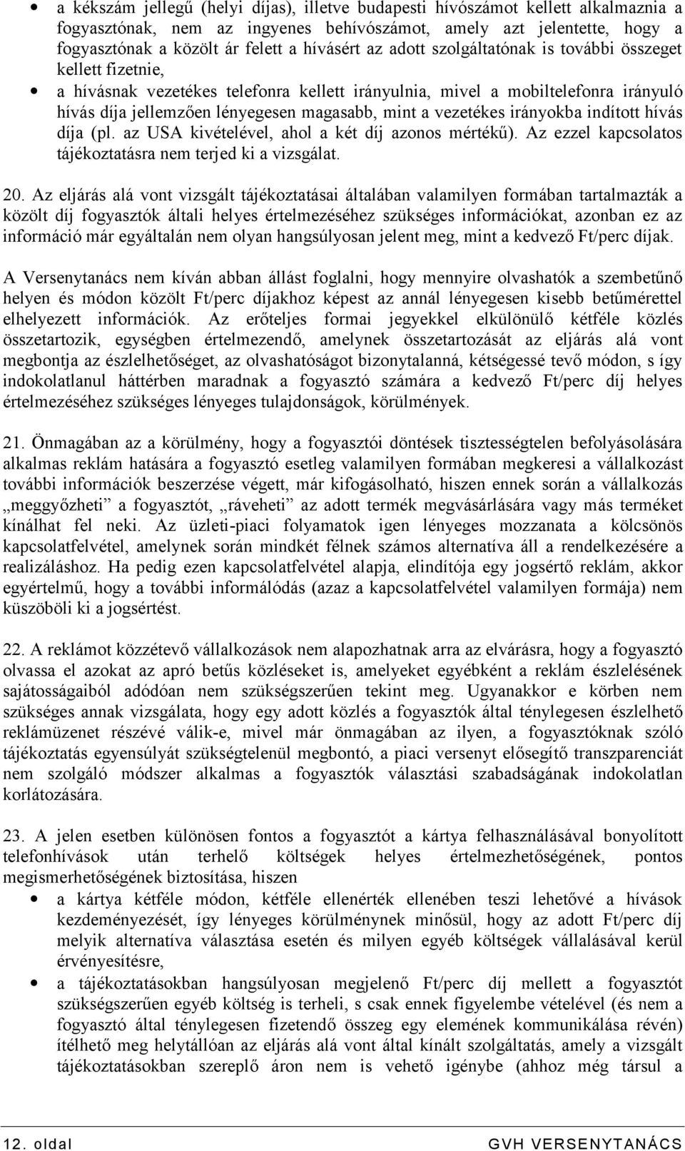 vezetékes irányokba indított hívás díja (pl. az USA kivételével, ahol a két díj azonos mértékű). Az ezzel kapcsolatos tájékoztatásra nem terjed ki a vizsgálat. 20.