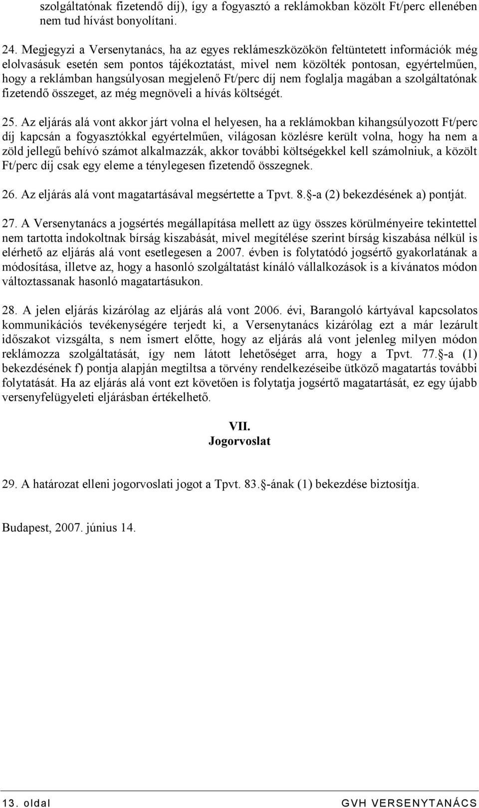 hangsúlyosan megjelenő Ft/perc díj nem foglalja magában a szolgáltatónak fizetendő összeget, az még megnöveli a hívás költségét. 25.
