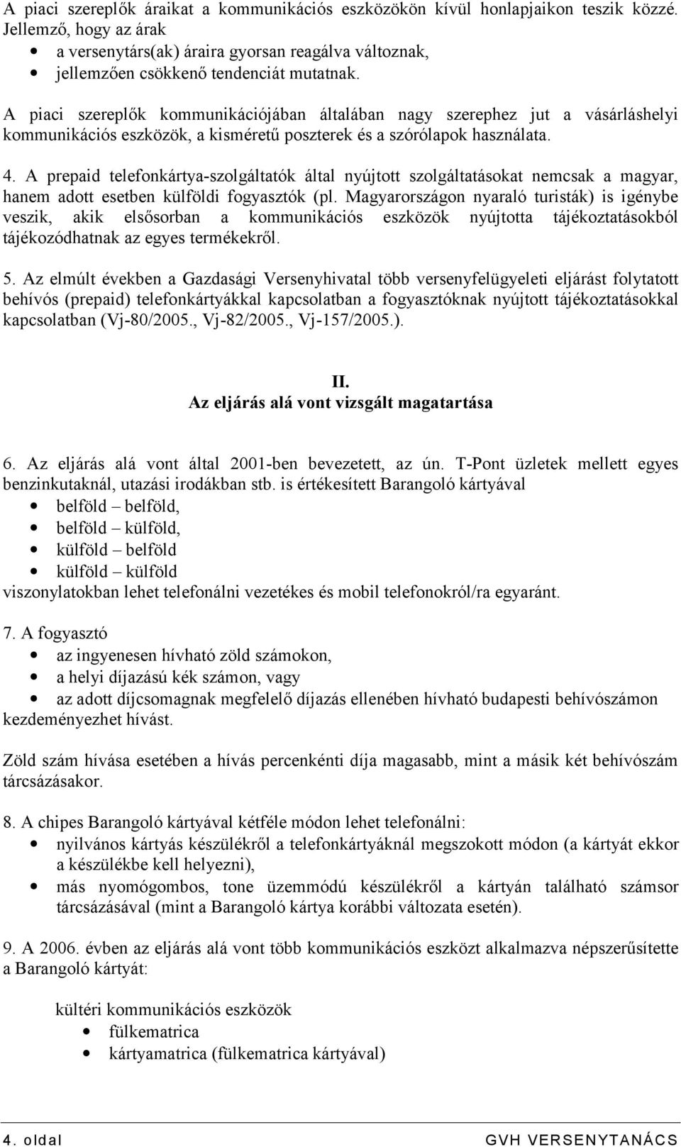 A piaci szereplők kommunikációjában általában nagy szerephez jut a vásárláshelyi kommunikációs eszközök, a kisméretű poszterek és a szórólapok használata. 4.