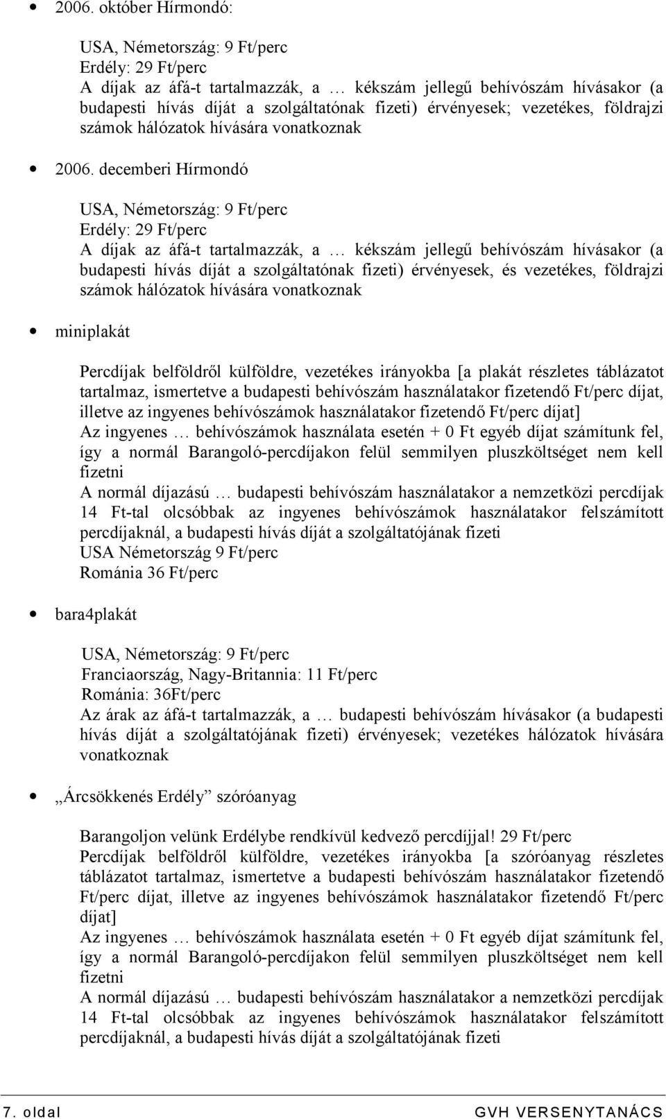 decemberi Hírmondó USA, Németország: 9 Ft/perc Erdély: 29 Ft/perc A díjak az áfá-t tartalmazzák, a kékszám jellegű behívószám hívásakor (a budapesti hívás díját a szolgáltatónak fizeti) érvényesek,