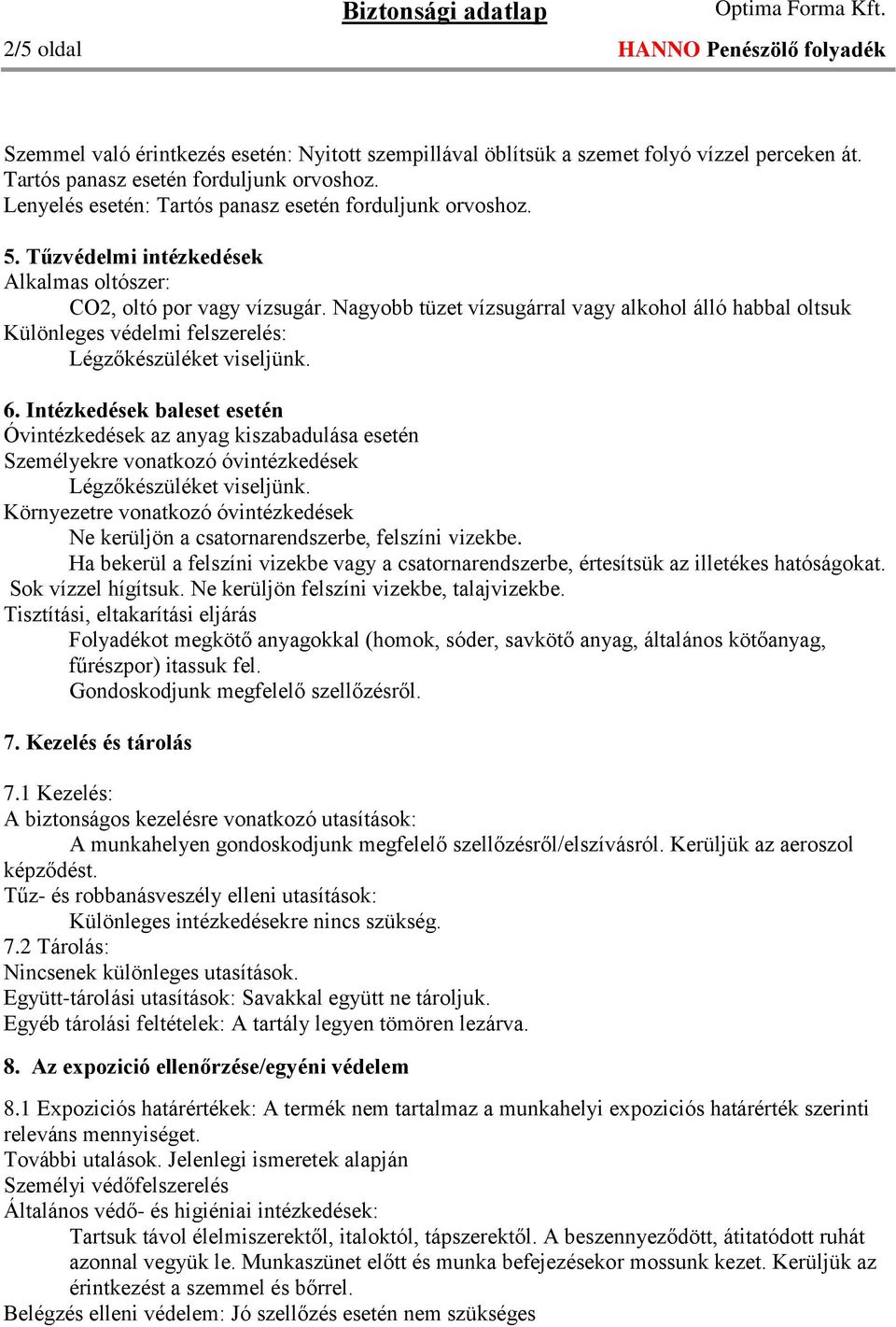 Nagyobb tüzet vízsugárral vagy alkohol álló habbal oltsuk Különleges védelmi felszerelés: Légzőkészüléket viseljünk. 6.