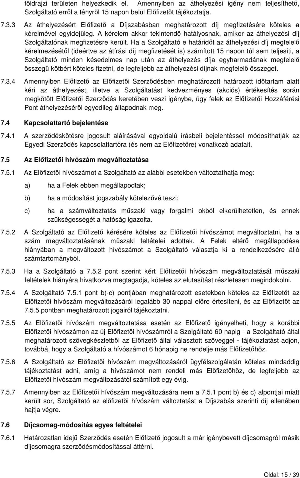 A kérelem akkor tekintendı hatályosnak, amikor az áthelyezési díj Szolgáltatónak megfizetésre került.