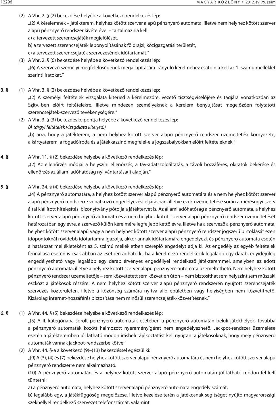 (2) bekezdése helyébe a következõ rendelkezés lép: (2) A kérelemnek játékterem, helyhez kötött szerver alapú pénznyerõ automata, illetve nem helyhez kötött szerver alapú pénznyerõ rendszer