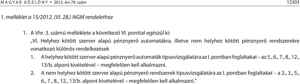 A helyhez kötött szerver alapú pénznyerõ automaták típusvizsgálatára az I. pontban foglaltakat az 5., 6., 7., 8., 12., 13/b.