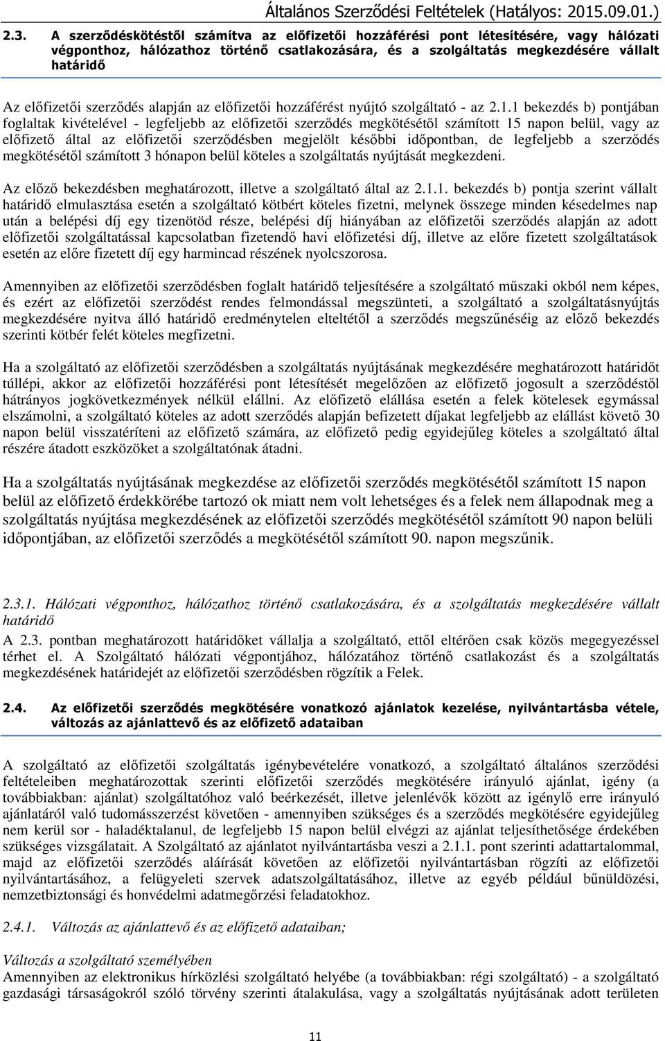 1 bekezdés b) pontjában foglaltak kivételével - legfeljebb az előfizetői szerződés megkötésétől számított 15 napon belül, vagy az előfizető által az előfizetői szerződésben megjelölt későbbi