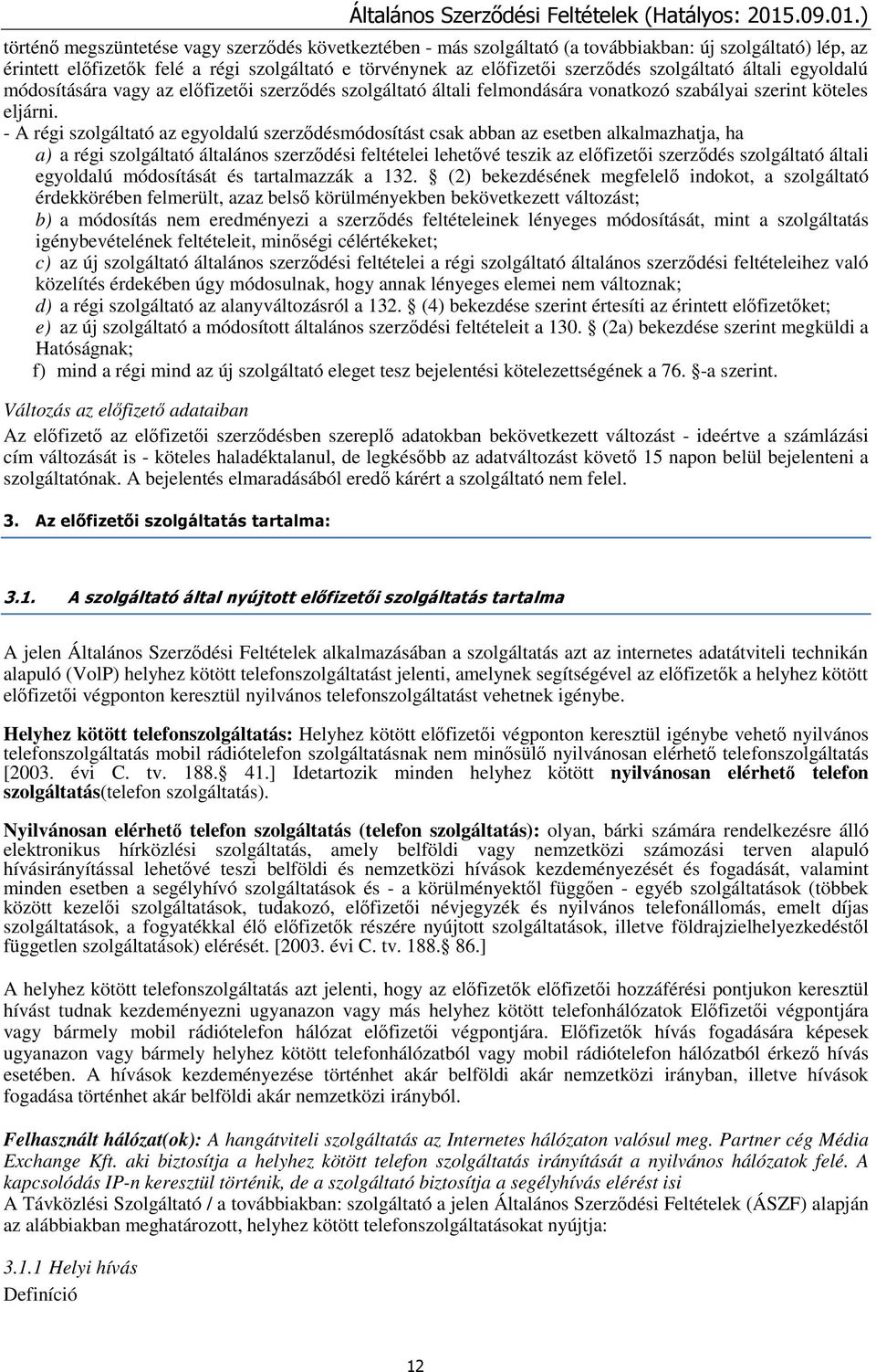 - A régi szolgáltató az egyoldalú szerződésmódosítást csak abban az esetben alkalmazhatja, ha a) a régi szolgáltató általános szerződési feltételei lehetővé teszik az előfizetői szerződés szolgáltató