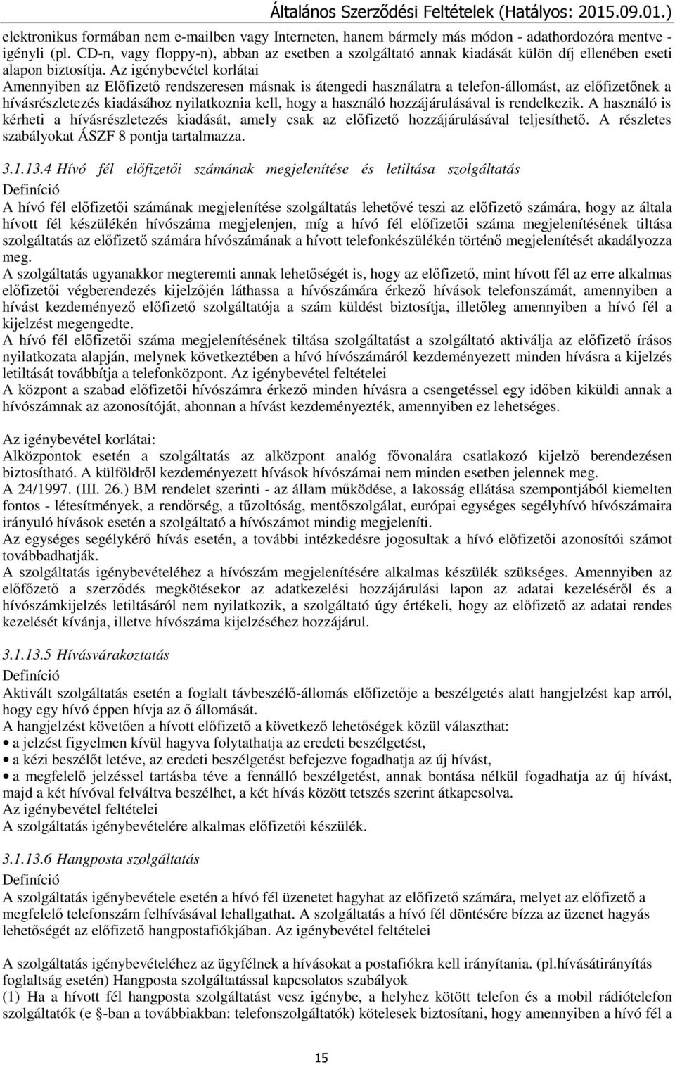 Az igénybevétel korlátai Amennyiben az Előfizető rendszeresen másnak is átengedi használatra a telefon-állomást, az előfizetőnek a hívásrészletezés kiadásához nyilatkoznia kell, hogy a használó