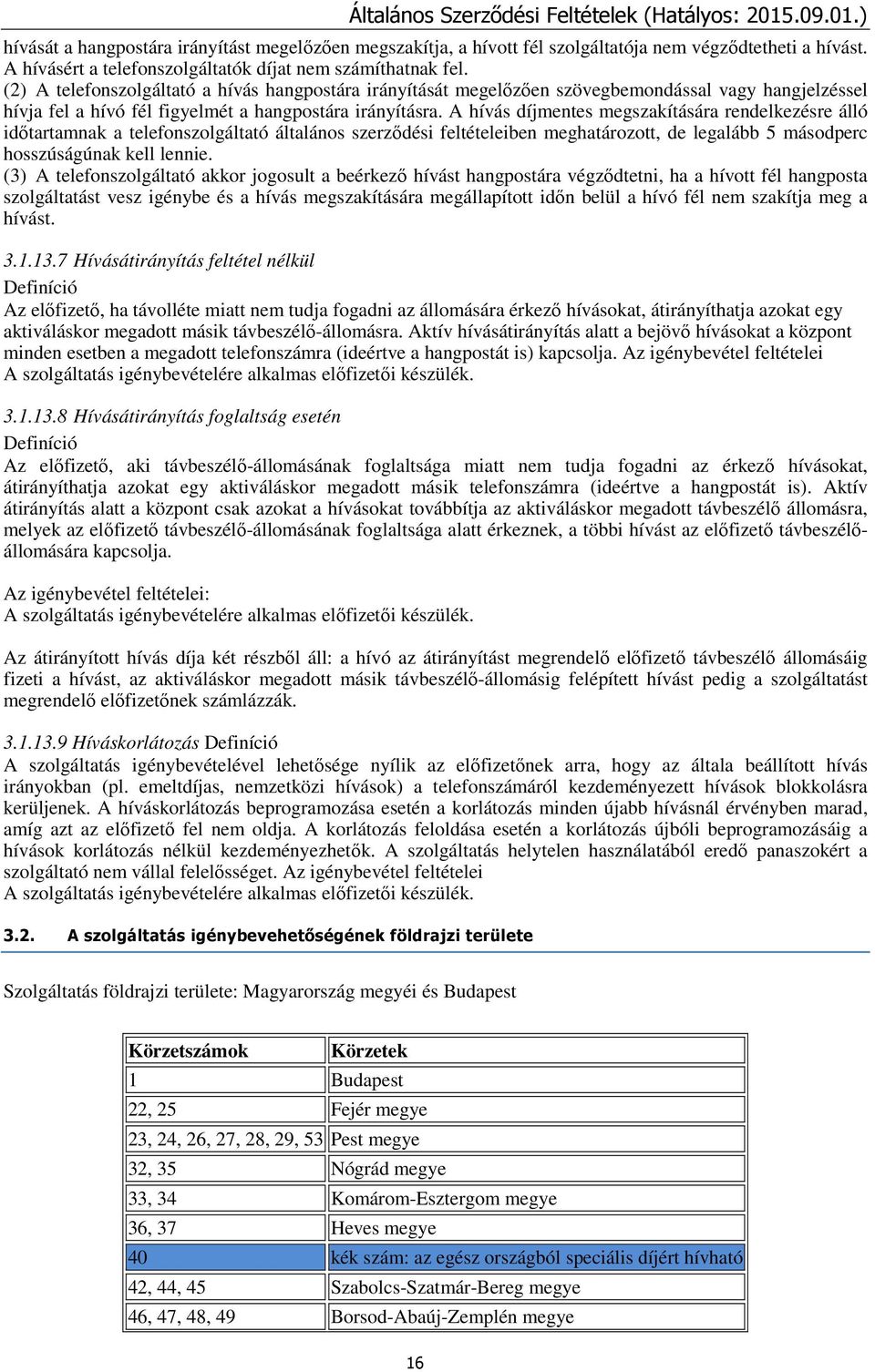 A hívás díjmentes megszakítására rendelkezésre álló időtartamnak a telefonszolgáltató általános szerződési feltételeiben meghatározott, de legalább 5 másodperc hosszúságúnak kell lennie.