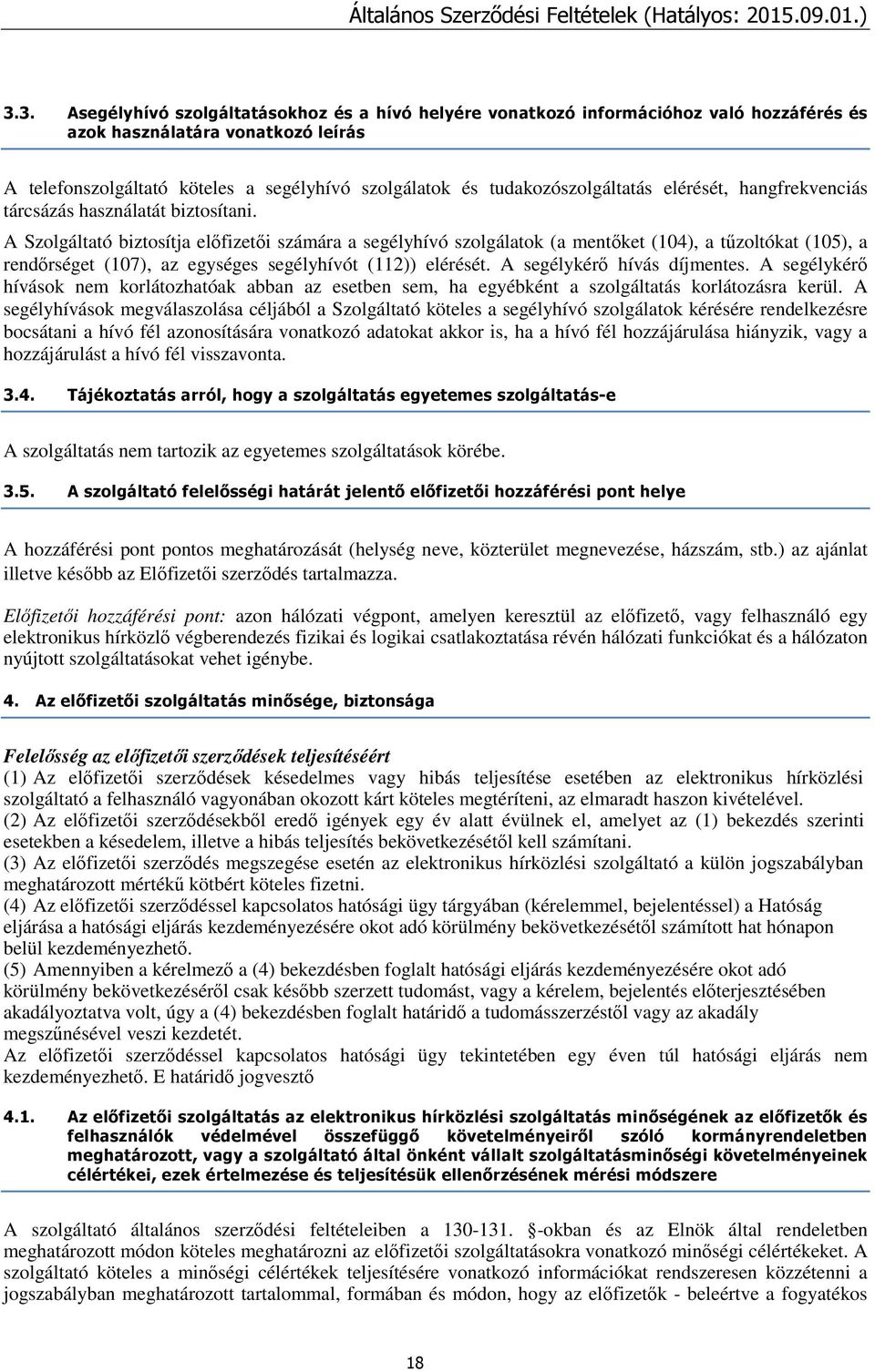 A Szolgáltató biztosítja előfizetői számára a segélyhívó szolgálatok (a mentőket (104), a tűzoltókat (105), a rendőrséget (107), az egységes segélyhívót (112)) elérését. A segélykérő hívás díjmentes.