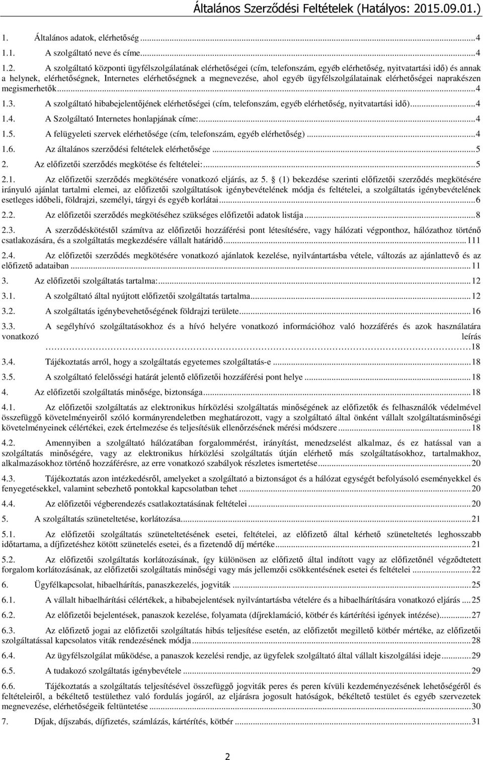 egyéb ügyfélszolgálatainak elérhetőségei naprakészen megismerhetők... 4 1.3. A szolgáltató hibabejelentőjének elérhetőségei (cím, telefonszám, egyéb elérhetőség, nyitvatartási idő)... 4 1.4. A Szolgáltató Internetes honlapjának címe:.