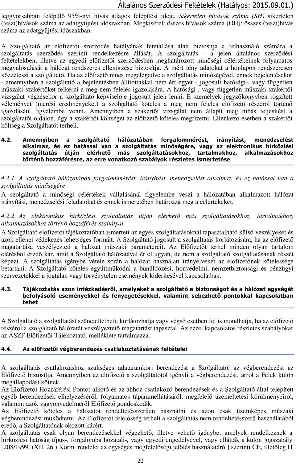 A Szolgáltató az előfizetői szerződés hatályának fennállása alatt biztosítja a felhasználó számára a szolgáltatás szerződés szerinti rendelkezésre állását.